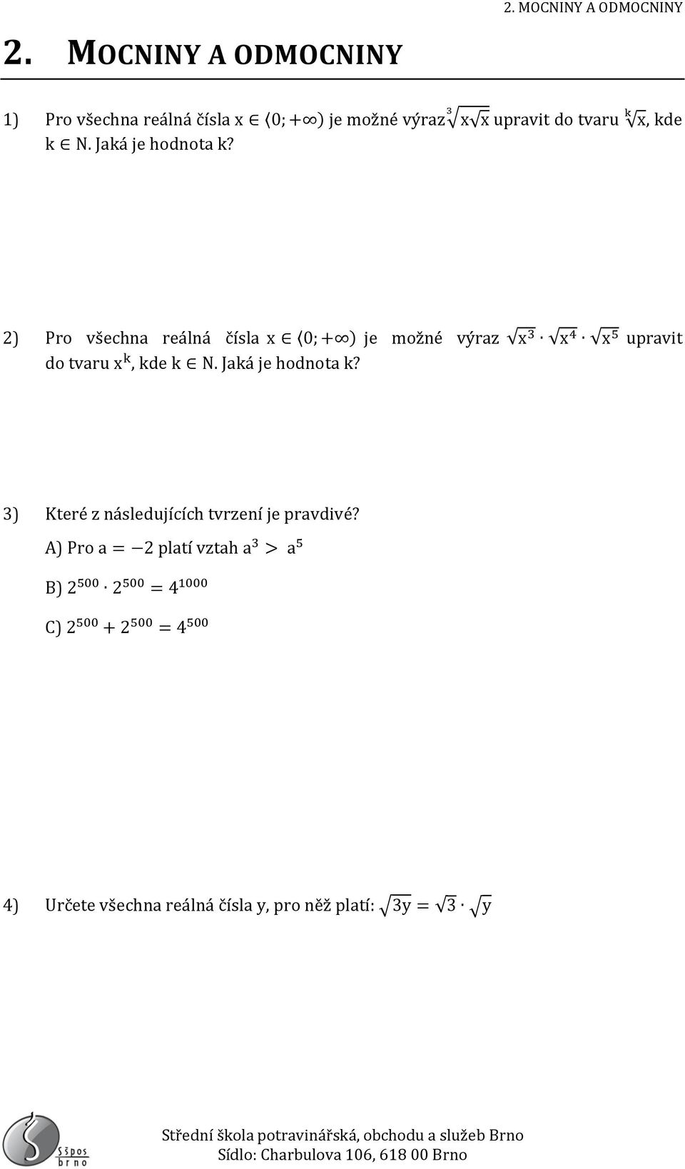 tvaru x k, kde k N. Jaká je hodnota k? 3) Které z následujících tvrzení je pravdivé?