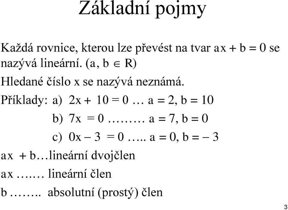 Příklady: a) + 10 = 0 a =, b = 10 b) 7 = 0 a = 7, b = 0 c) 0 3 = 0.