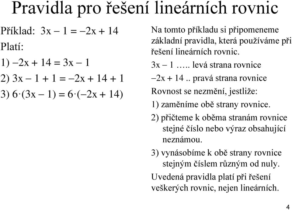 . pravá strana rovnice Rovnost se nezmění, jestliže: 1) zaměníme obě strany rovnice.