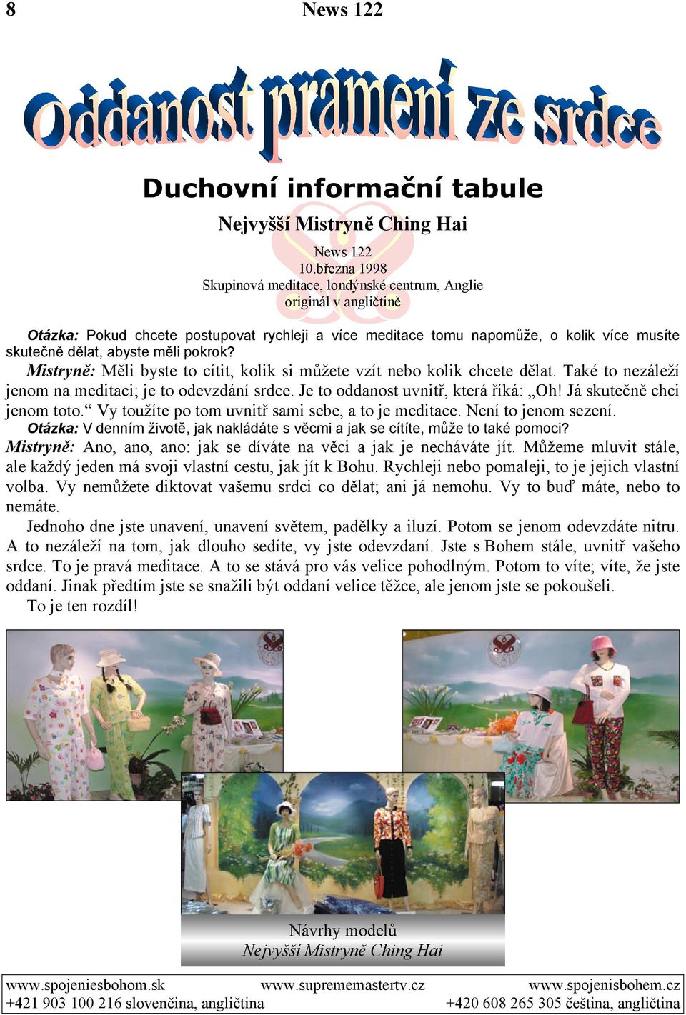 pokrok? Mistryně: Měli byste to cítit, kolik si můžete vzít nebo kolik chcete dělat. Také to nezáleží jenom na meditaci; je to odevzdání srdce. Je to oddanost uvnitř, která říká: Oh!