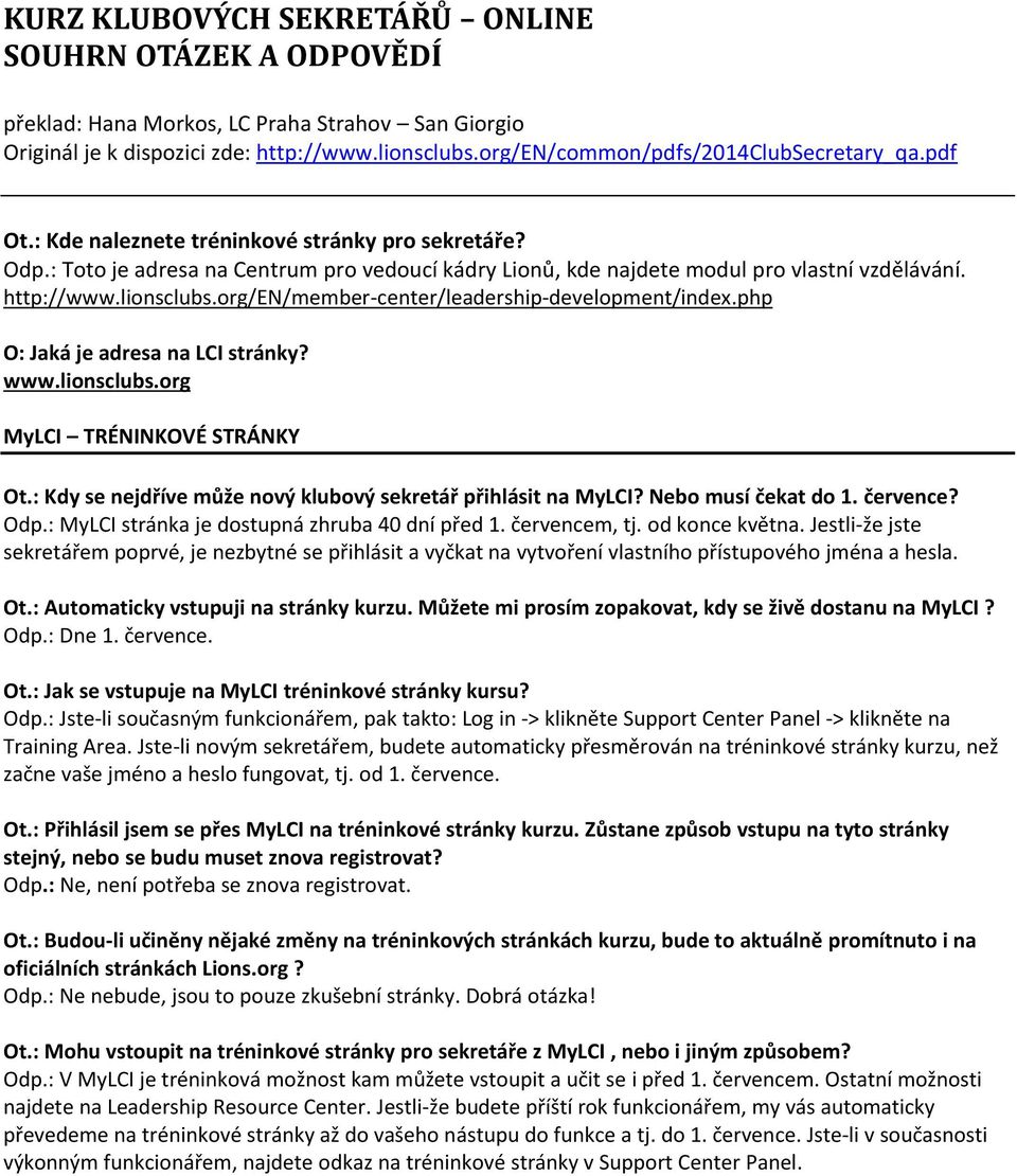 org/en/member-center/leadership-development/index.php O: Jaká je adresa na LCI stránky? www.lionsclubs.org MyLCI TRÉNINKOVÉ STRÁNKY Ot.: Kdy se nejdříve může nový klubový sekretář přihlásit na MyLCI?