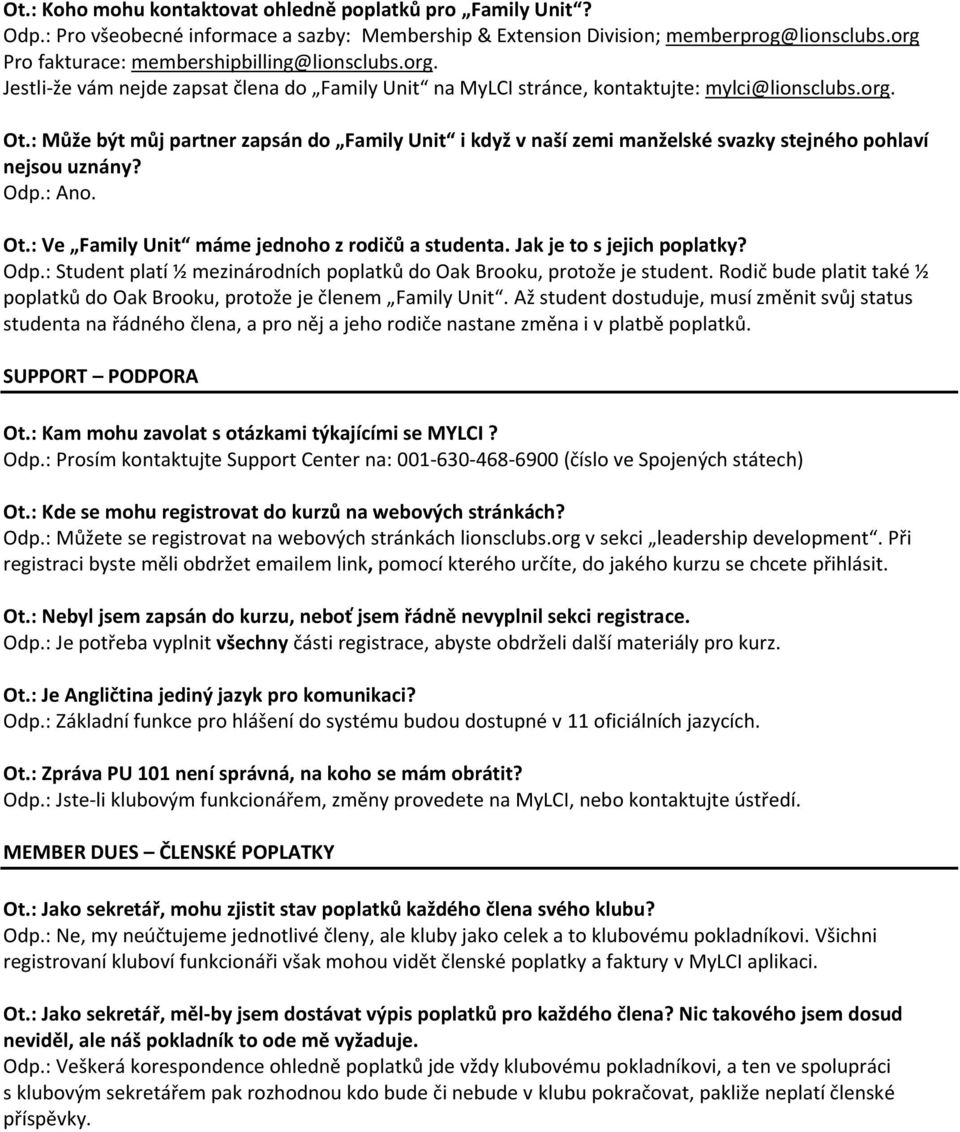 : Může být můj partner zapsán do Family Unit i když v naší zemi manželské svazky stejného pohlaví nejsou uznány? Odp.: Ano. Ot.: Ve Family Unit máme jednoho z rodičů a studenta.