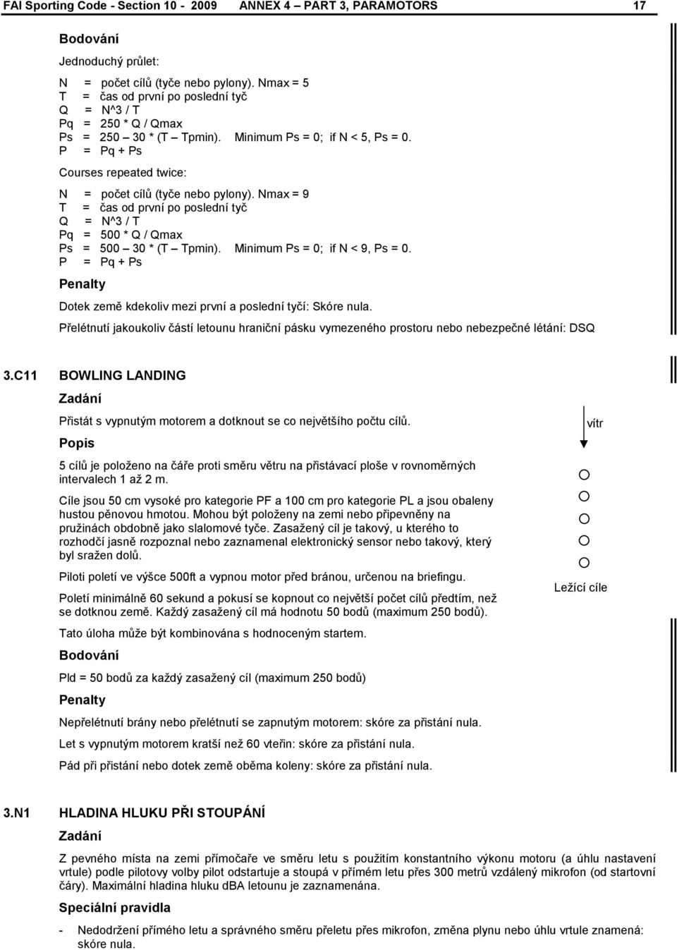 P = Pq + Ps Courses repeated twice: N = počet cílů (tyče nebo pylony). Nmax = 9 T = čas od první po poslední tyč Q = N^3 / T Pq = 500 * Q / Qmax Ps = 500 30 * (T Tpmin).