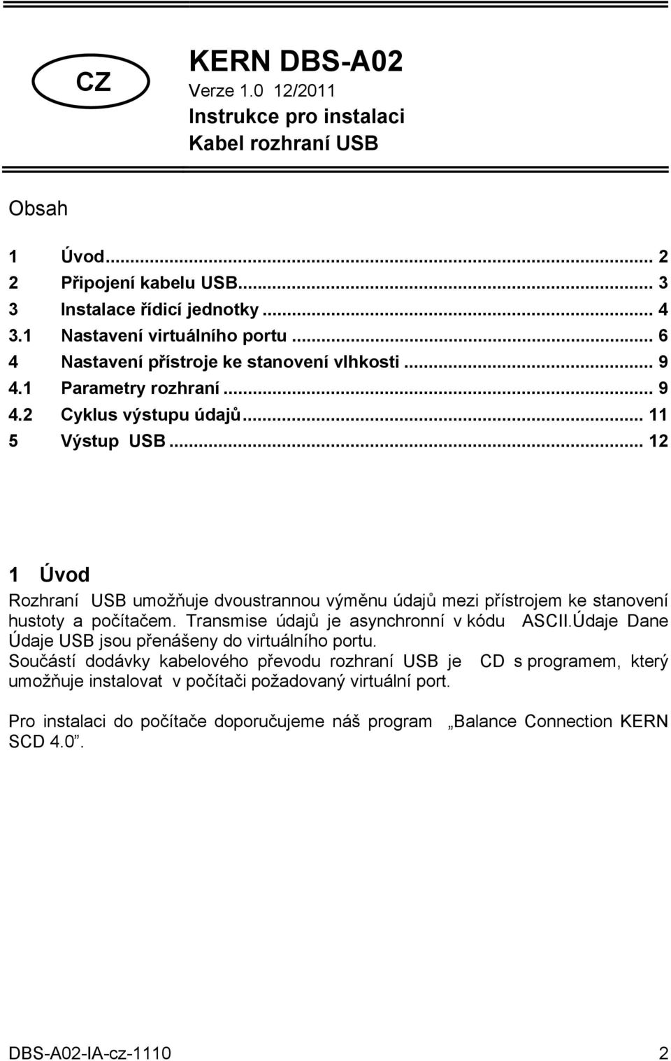 .. 12 1 Úvod Rozhraní USB umožňuje dvoustrannou výměnu údajů mezi přístrojem ke stanovení hustoty a počítačem. Transmise údajů je asynchronní v kódu ASCII.