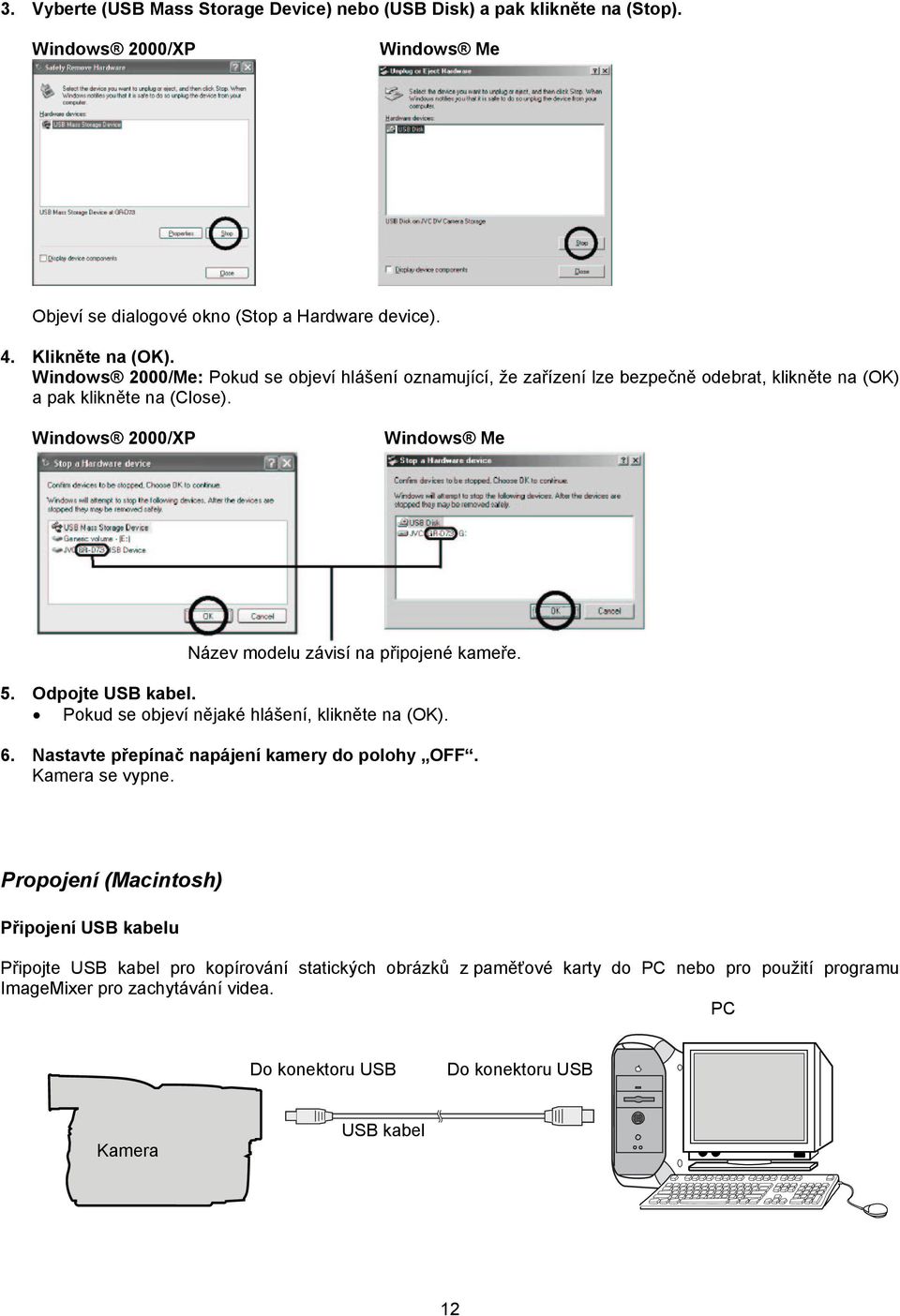 Windows 2000/XP Windows Me Název modelu závisí na připojené kameře. 5. Odpojte USB kabel. Pokud se objeví nějaké hlášení, klikněte na (OK). 6.