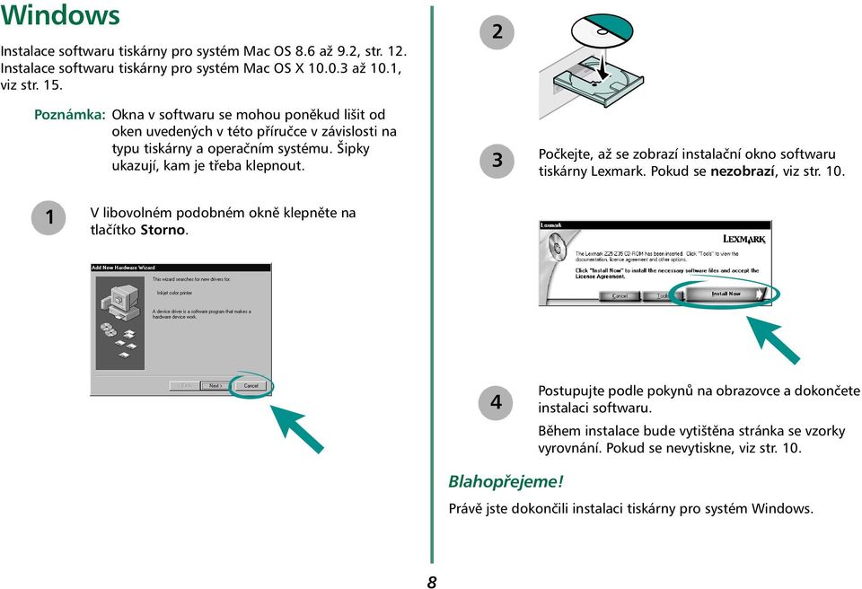 2 3 Počkejte, až se zobrazí instalační okno softwaru tiskárny Lexmark. Pokud se nezobrazí, viz str. 10. 1 V libovolném podobném okně klepněte na tlačítko Storno.