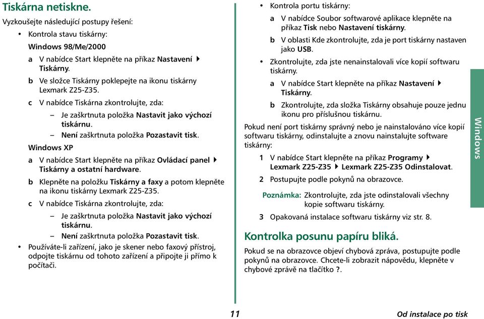 Není zaškrtnuta položka Pozastavit tisk. Windows XP a V nabídce Start klepněte na příkaz Ovládací panel Tiskárny a ostatní hardware.