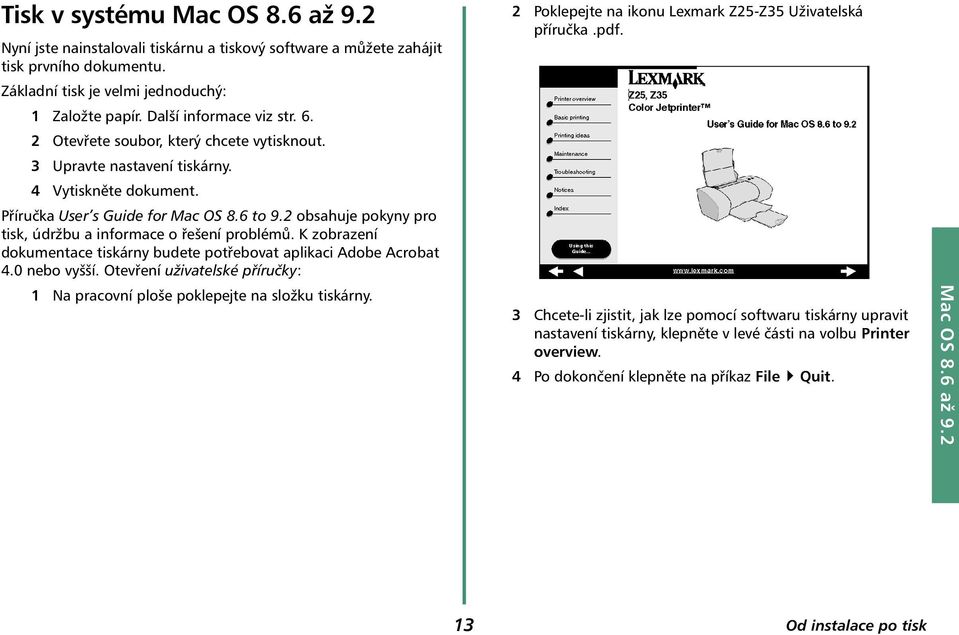 2 obsahuje pokyny pro tisk, údržbu a informace o řešení problémů. K zobrazení dokumentace tiskárny budete potřebovat aplikaci Adobe Acrobat 4.0 nebo vyšší.