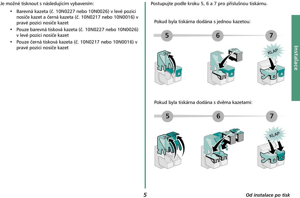 10N0217 nebo 10N0016) v pravé pozici nosiče kazet Pouze barevná tisková kazeta (č.