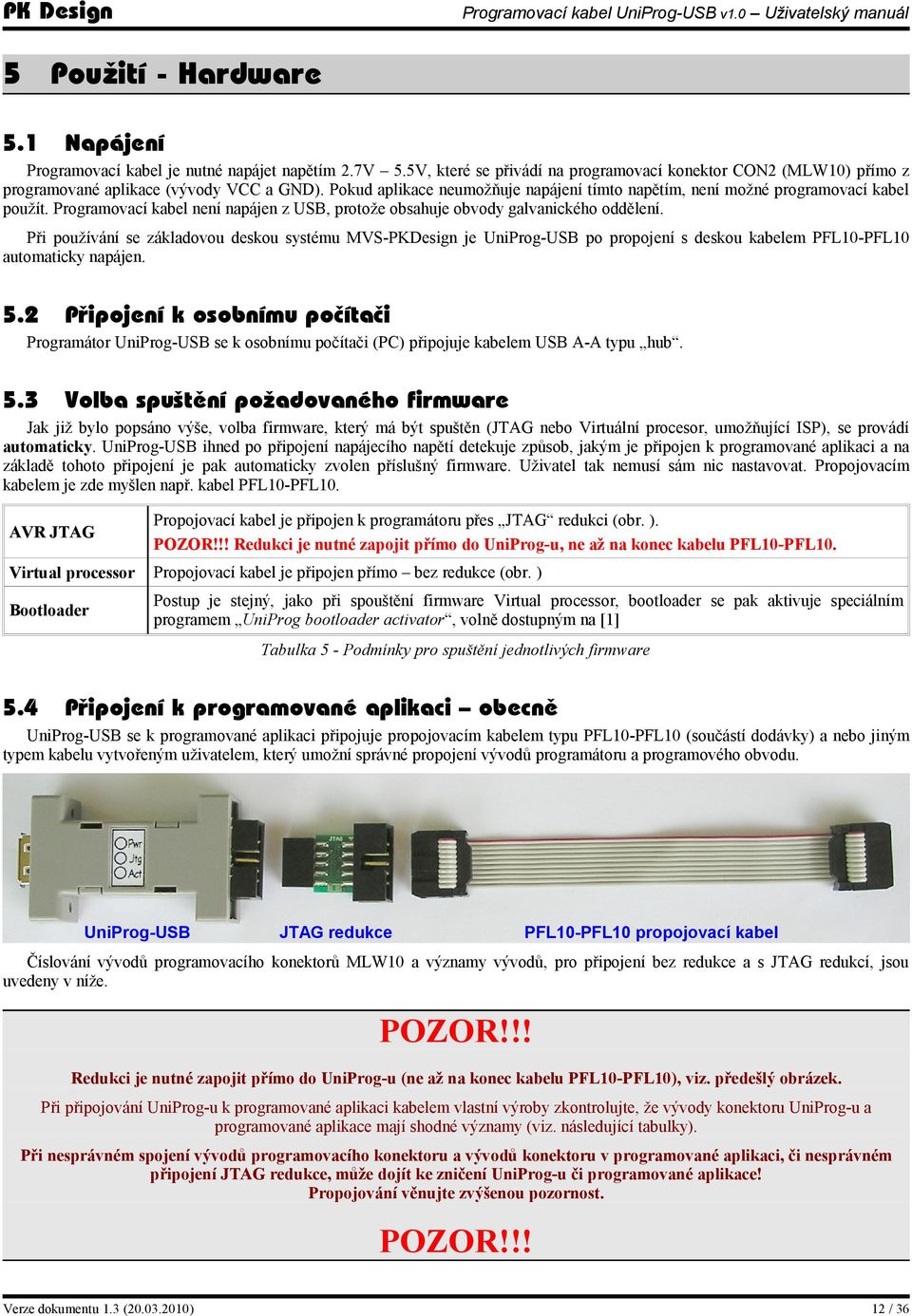 Při používání se základovou deskou systému MVS-PKDesign je UniProg-USB po propojení s deskou kabelem PFL10-PFL10 automaticky napájen. 5.