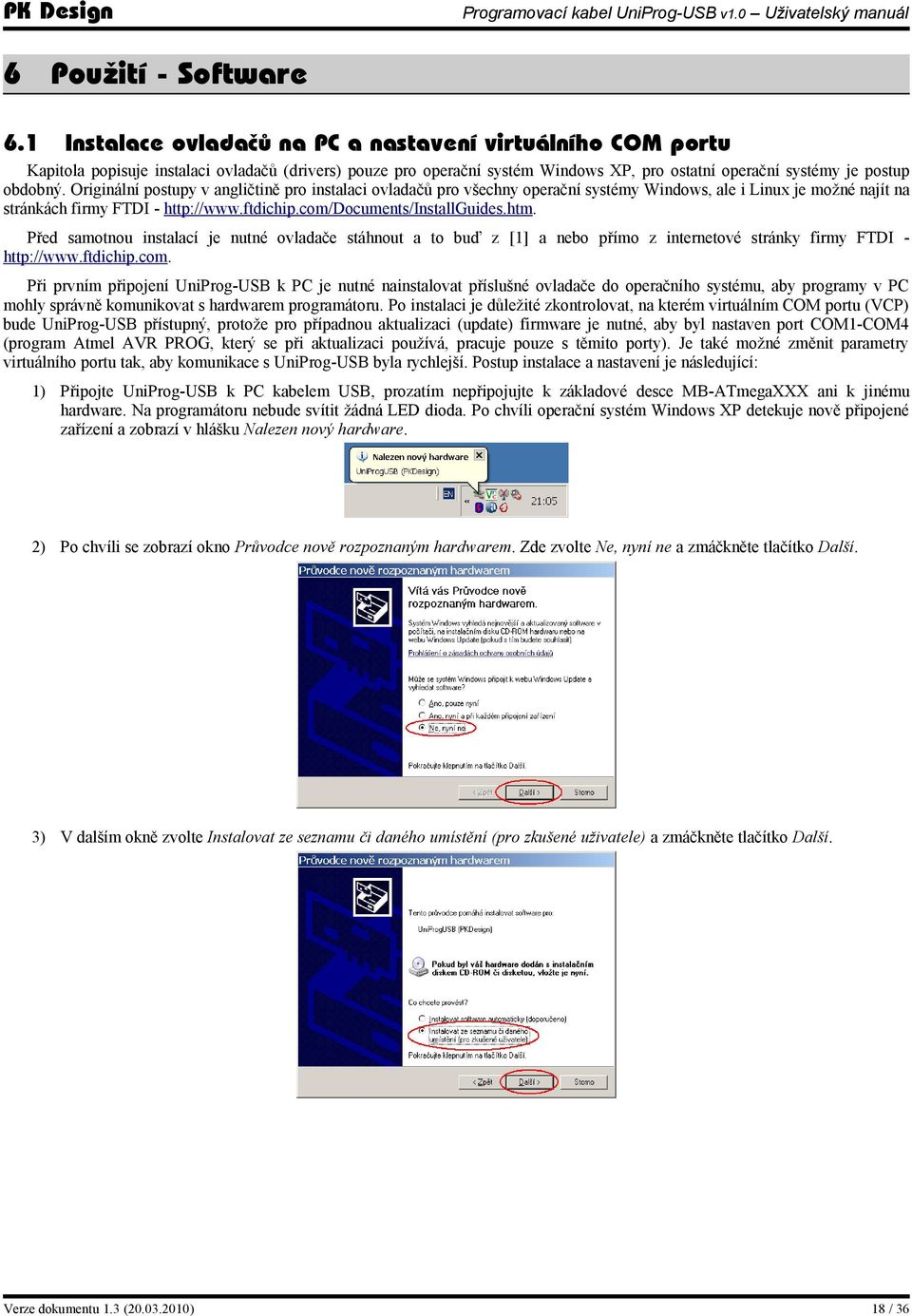 Originální postupy v angličtině pro instalaci ovladačů pro všechny operační systémy Windows, ale i Linux je možné najít na stránkách firmy FTDI - http://www.ftdichip.com/documents/installguides.htm.