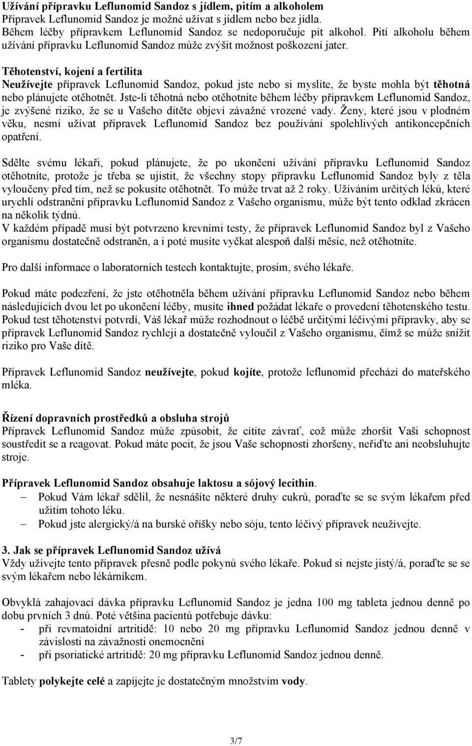 Těhotenství, kojení a fertilita Neužívejte přípravek Leflunomid Sandoz, pokud jste nebo si myslíte, že byste mohla být těhotná nebo plánujete otěhotnět.