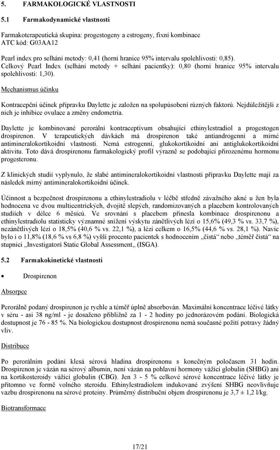 0,85). Celkový Pearl Index (selhání metody + selhání pacientky): 0,80 (horní hranice 95% intervalu spolehlivosti: 1,30).