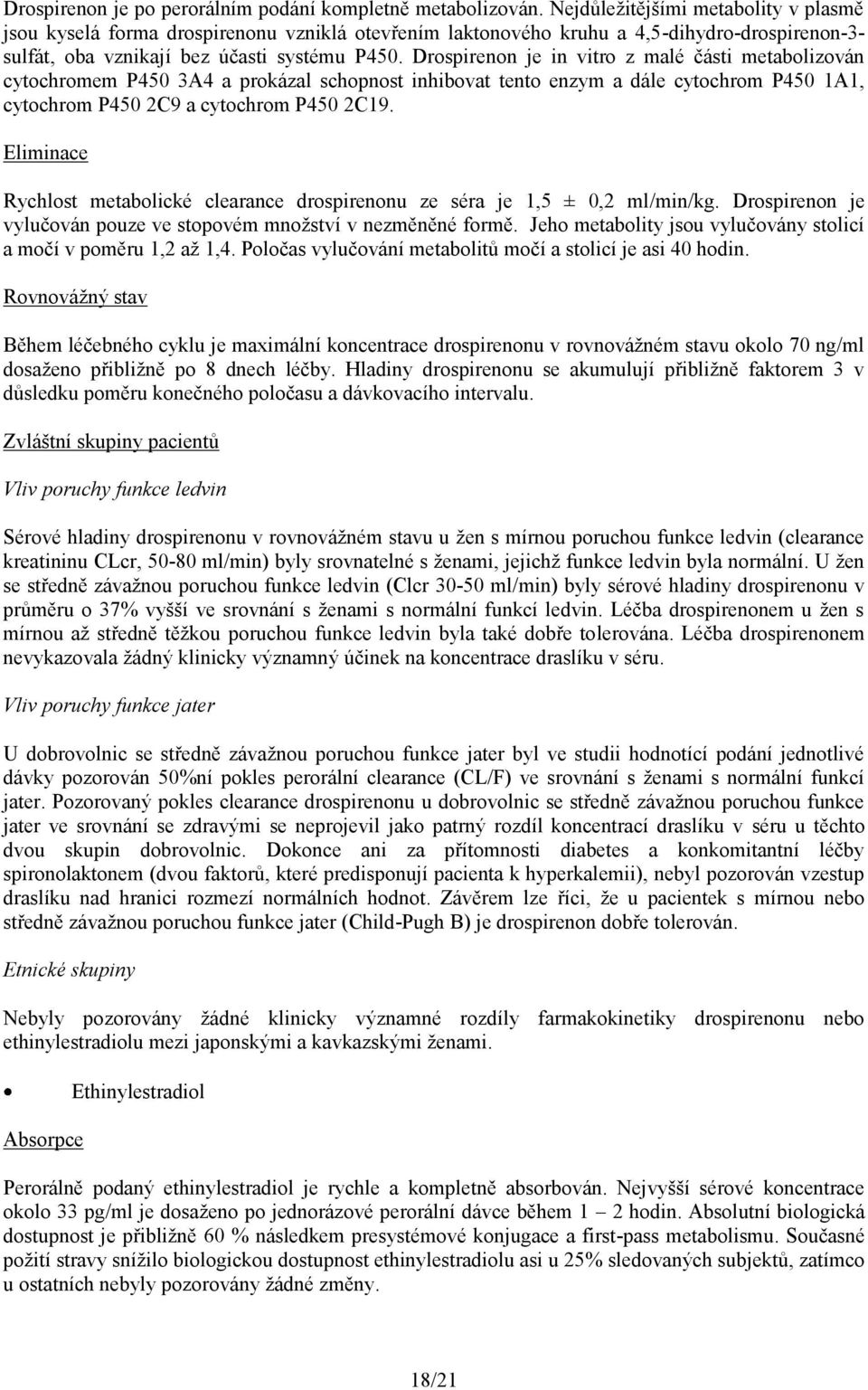 Drospirenon je in vitro z malé části metabolizován cytochromem P450 3A4 a prokázal schopnost inhibovat tento enzym a dále cytochrom P450 1A1, cytochrom P450 2C9 a cytochrom P450 2C19.