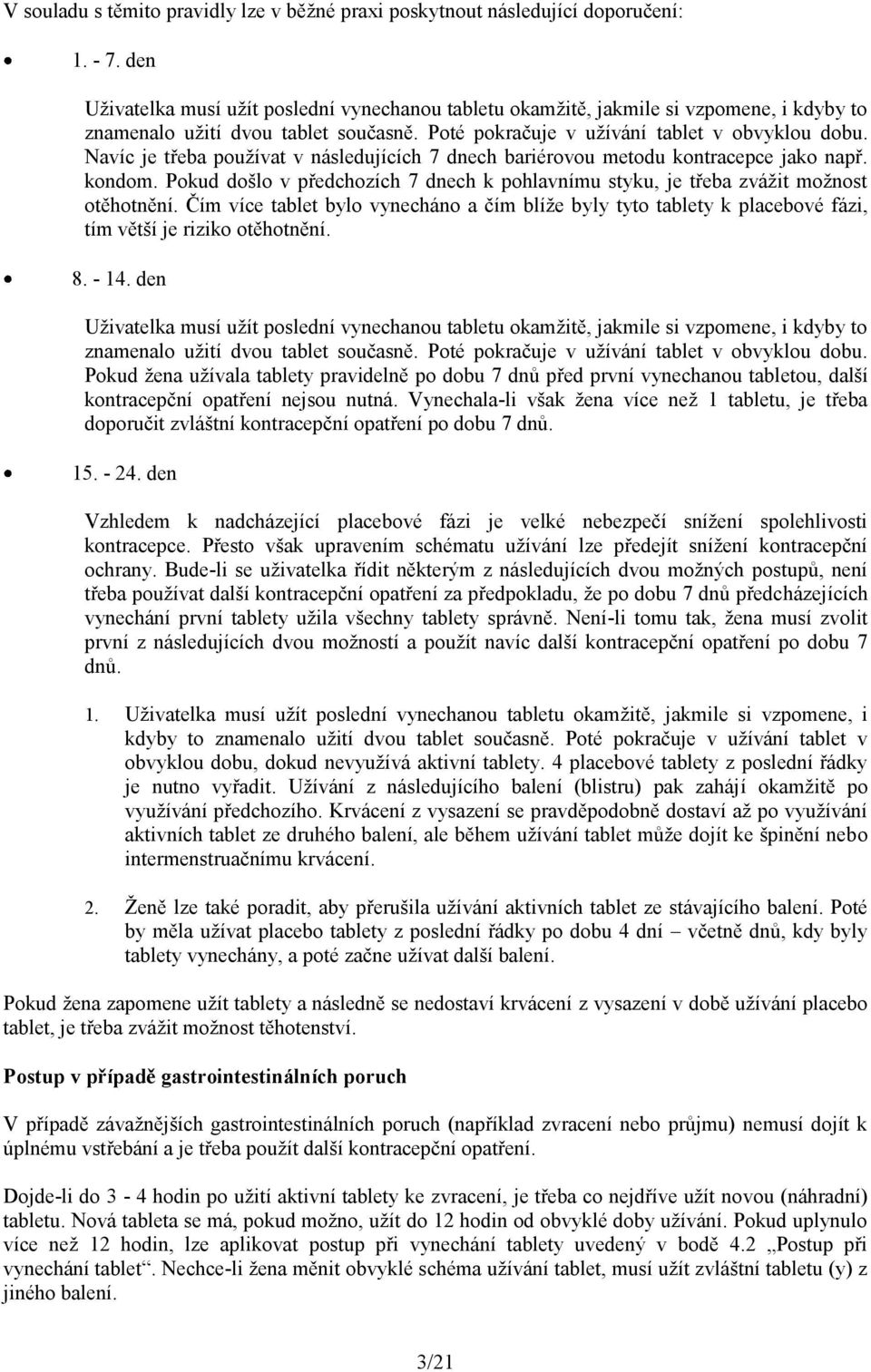 Navíc je třeba používat v následujících 7 dnech bariérovou metodu kontracepce jako např. kondom. Pokud došlo v předchozích 7 dnech k pohlavnímu styku, je třeba zvážit možnost otěhotnění.