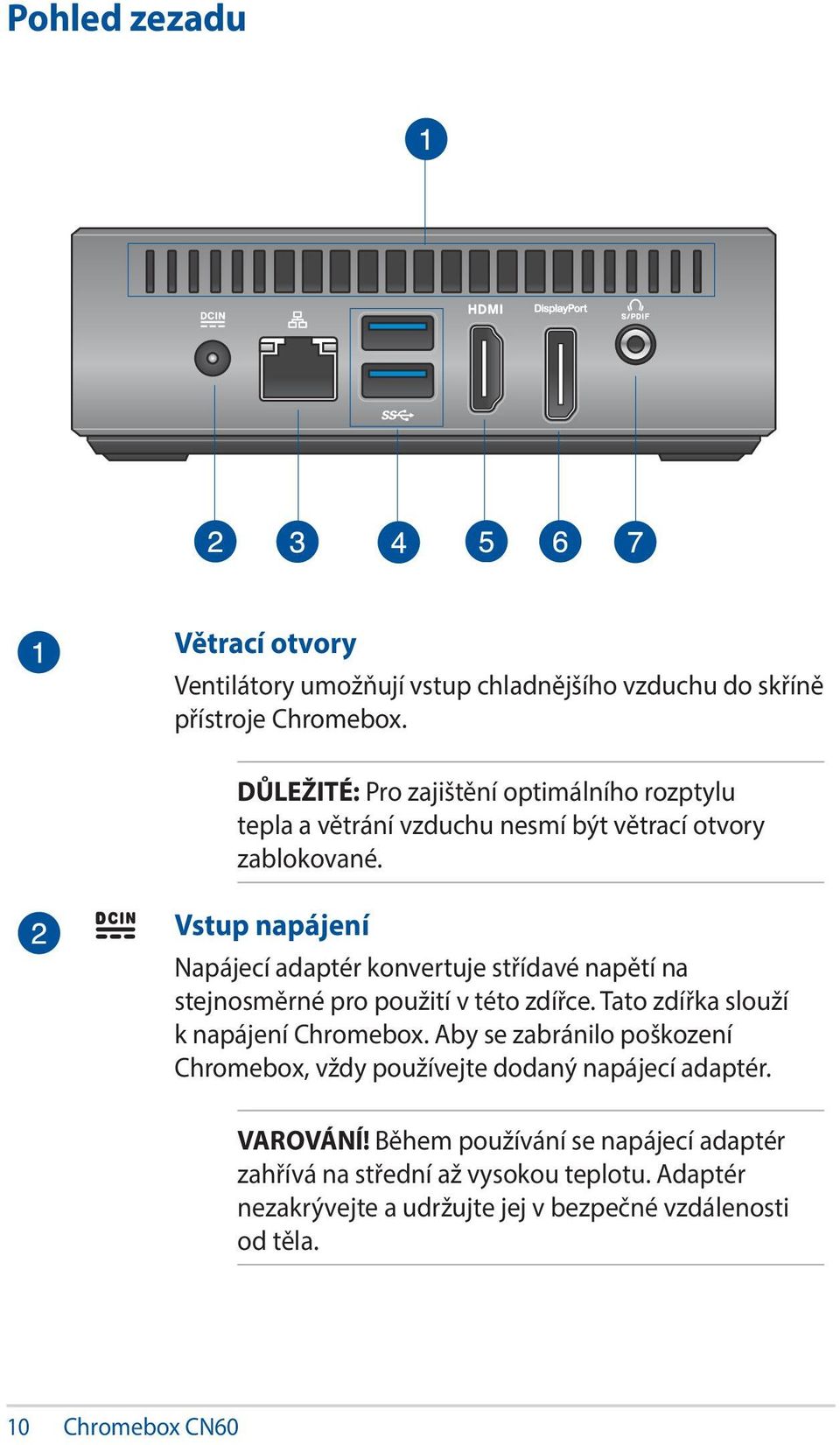 Vstup napájení Napájecí adaptér konvertuje střídavé napětí na stejnosměrné pro použití v této zdířce. Tato zdířka slouží k napájení Chromebox.