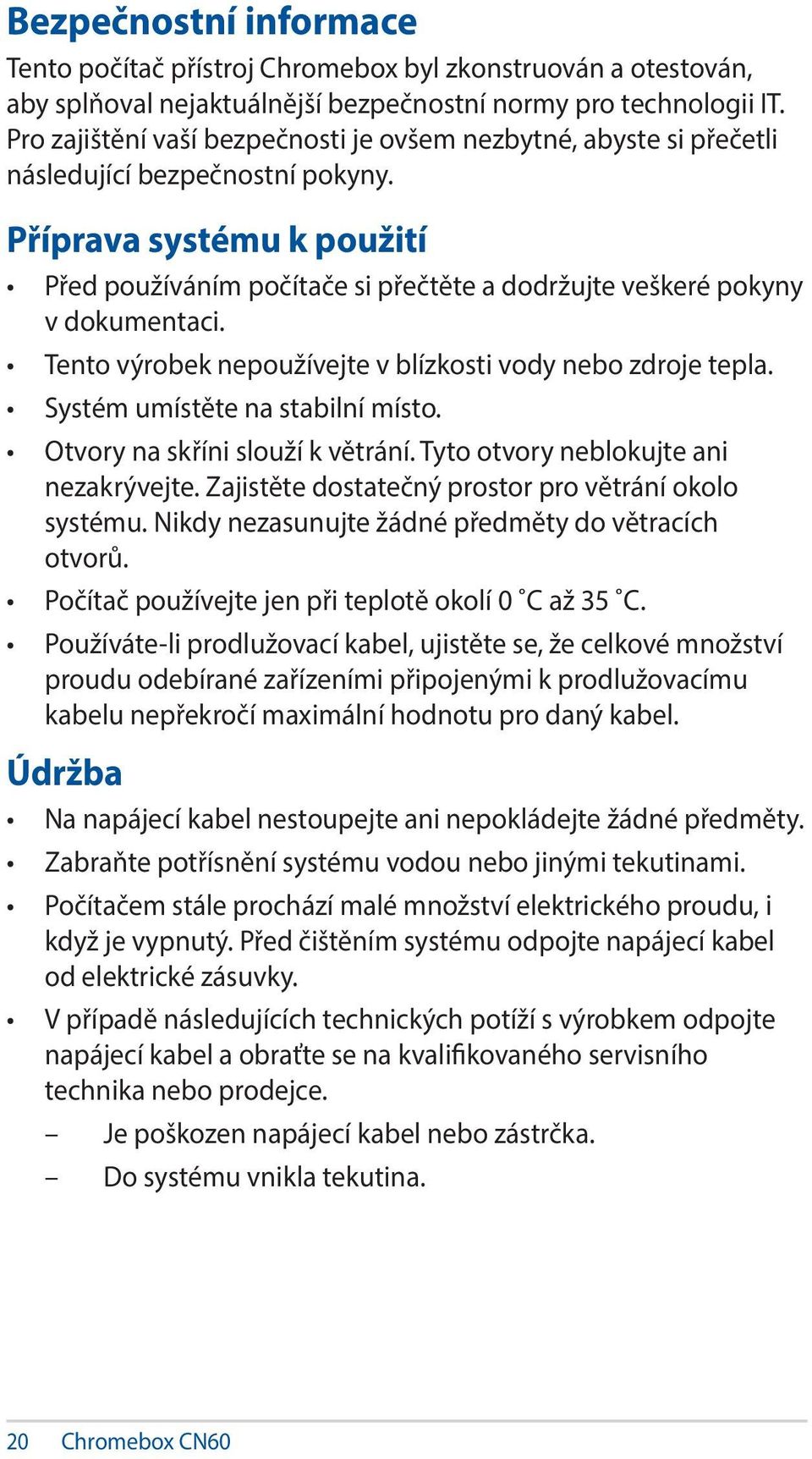 Příprava systému k použití Před používáním počítače si přečtěte a dodržujte veškeré pokyny v dokumentaci. Tento výrobek nepoužívejte v blízkosti vody nebo zdroje tepla.