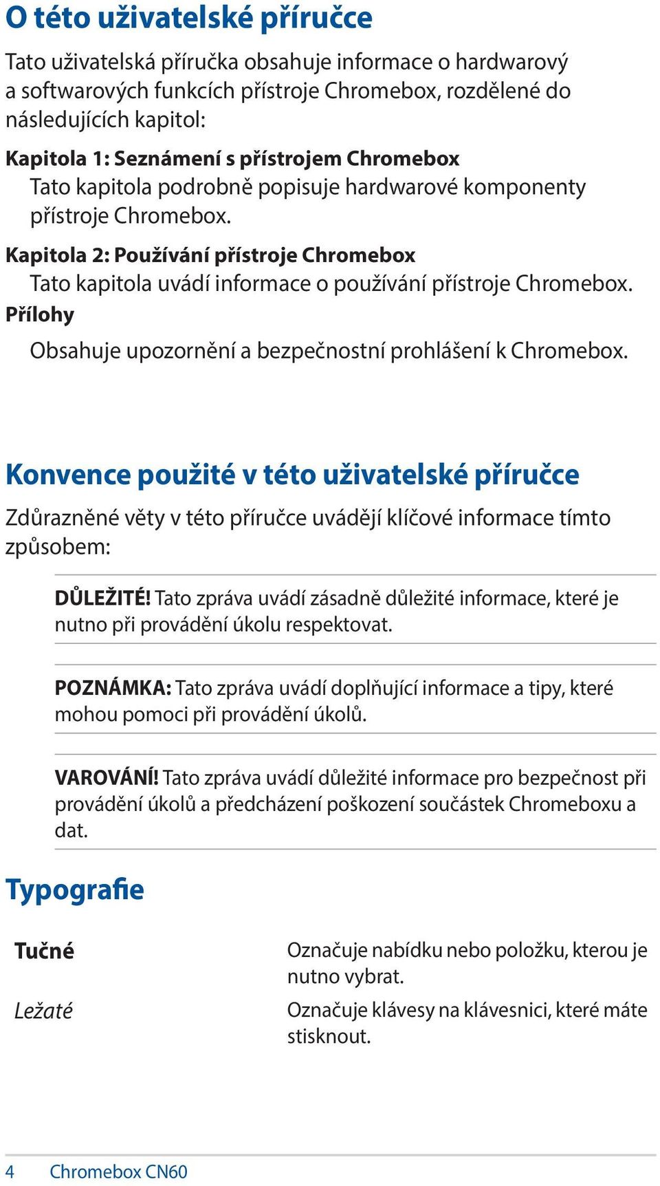 Přílohy Obsahuje upozornění a bezpečnostní prohlášení k Chromebox. Konvence použité v této uživatelské příručce Zdůrazněné věty v této příručce uvádějí klíčové informace tímto způsobem: DŮLEŽITÉ!