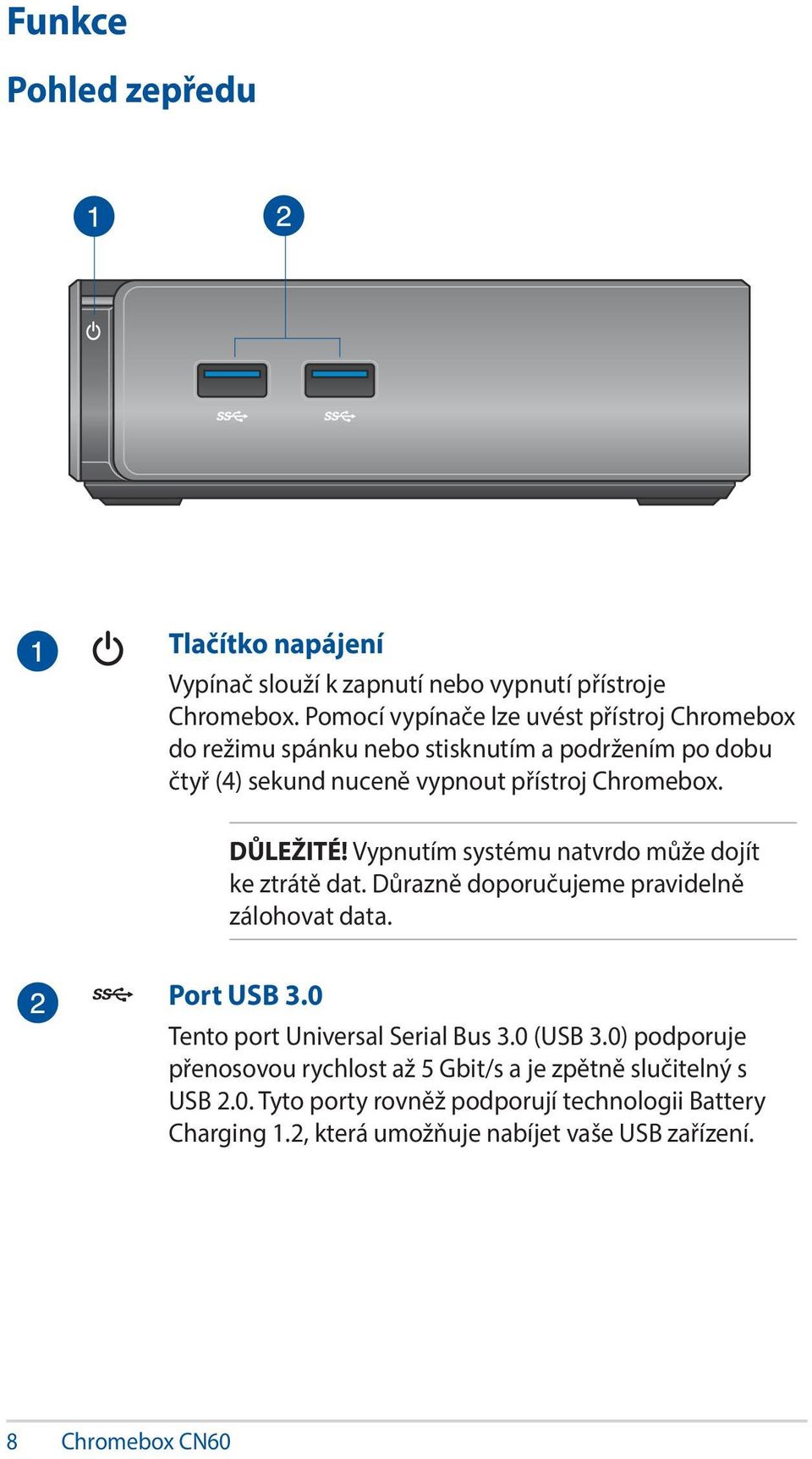 DŮLEŽITÉ! Vypnutím systému natvrdo může dojít ke ztrátě dat. Důrazně doporučujeme pravidelně zálohovat data. Port USB 3.