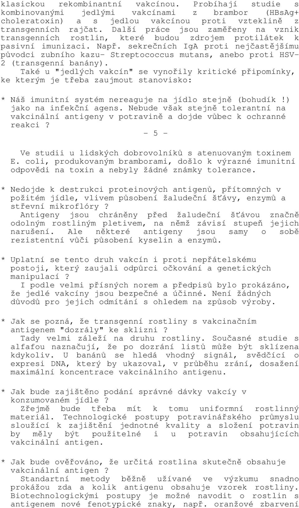 sekrečních IgA proti nejčastějšímu původci zubního kazu- Streptococcus mutans, anebo proti HSV- 2 (transgenní banány).