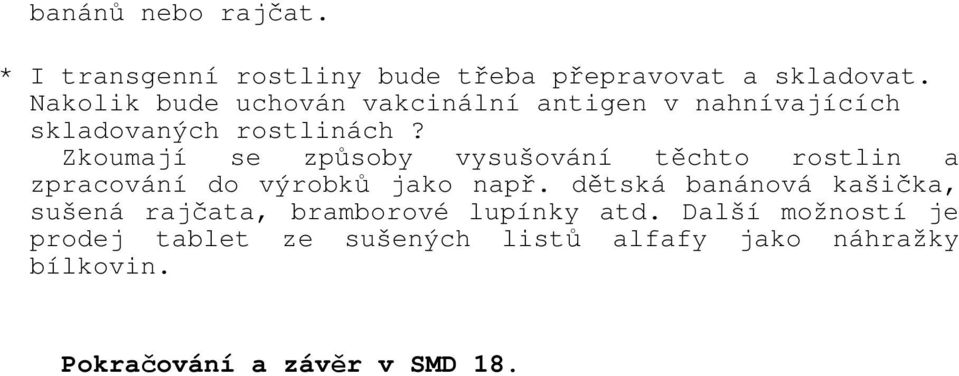 Zkoumají se způsoby vysušování těchto rostlin a zpracování do výrobků jako např.