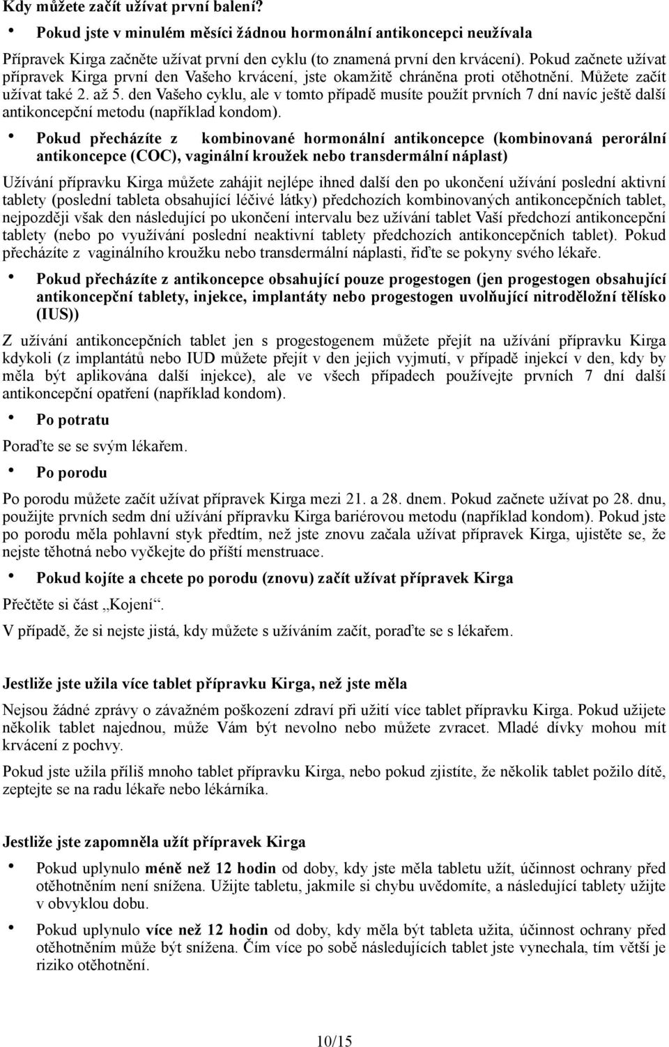 den Vašeho cyklu, ale v tomto případě musíte použít prvních 7 dní navíc ještě další antikoncepční metodu (například kondom).