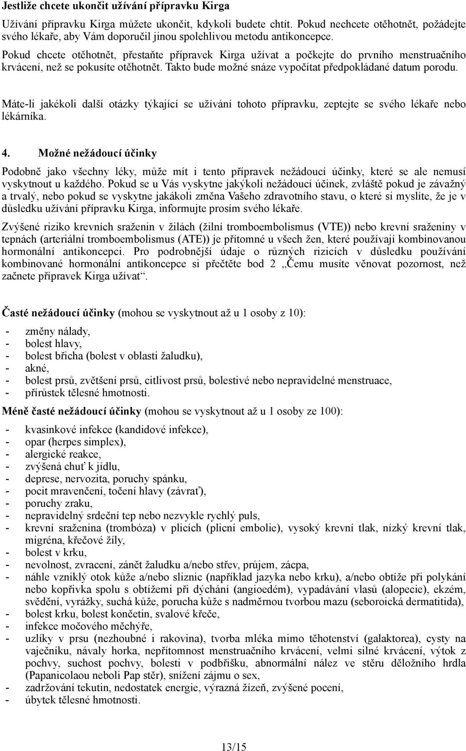 Pokud chcete otěhotnět, přestaňte přípravek Kirga užívat a počkejte do prvního menstruačního krvácení, než se pokusíte otěhotnět. Takto bude možné snáze vypočítat předpokládané datum porodu.