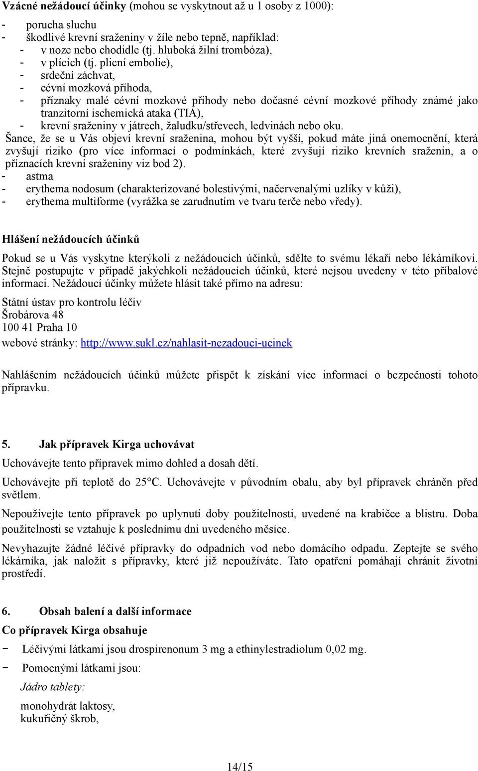 plicní embolie), - srdeční záchvat, - cévní mozková příhoda, - příznaky malé cévní mozkové příhody nebo dočasné cévní mozkové příhody známé jako tranzitorní ischemická ataka (TIA), - krevní sraženiny