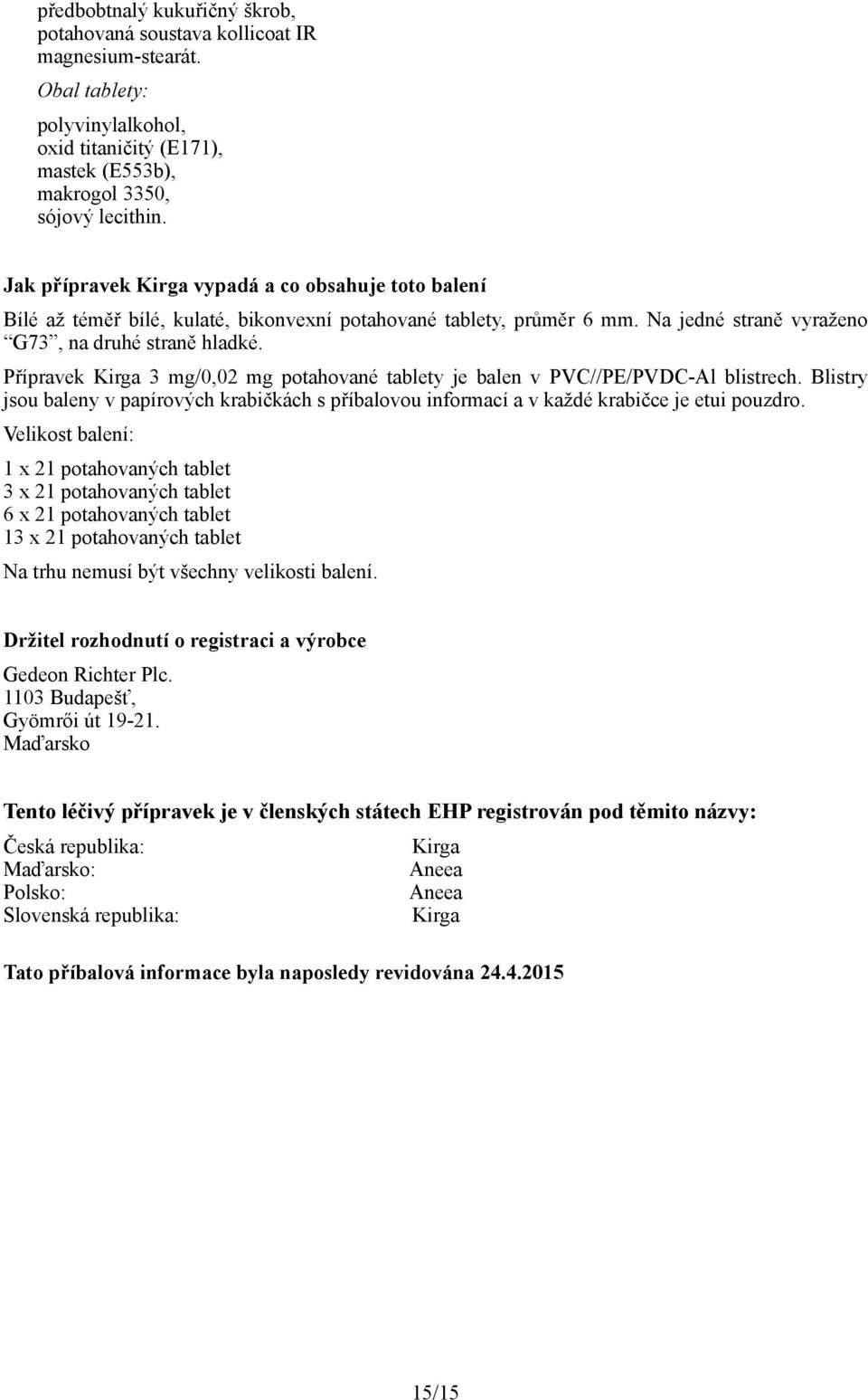 Přípravek Kirga 3 mg/0,02 mg potahované tablety je balen v PVC//PE/PVDC-Al blistrech. Blistry jsou baleny v papírových krabičkách s příbalovou informací a v každé krabičce je etui pouzdro.