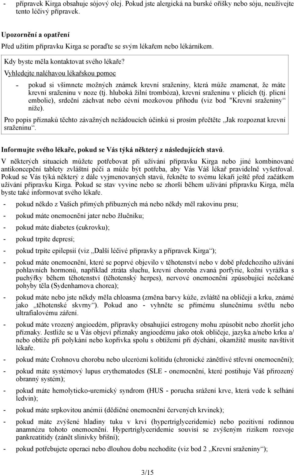 Vyhledejte naléhavou lékařskou pomoc - pokud si všimnete možných známek krevní sraženiny, která může znamenat, že máte krevní sraženinu v noze (tj.