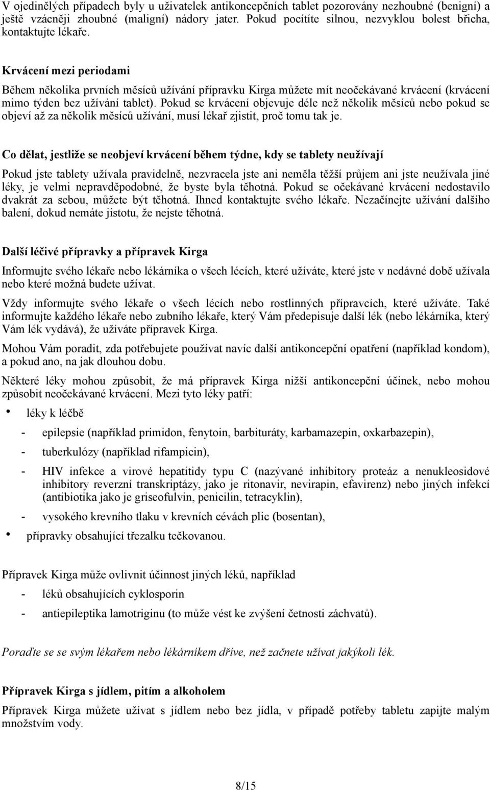 Krvácení mezi periodami Během několika prvních měsíců užívání přípravku Kirga můžete mít neočekávané krvácení (krvácení mimo týden bez užívání tablet).