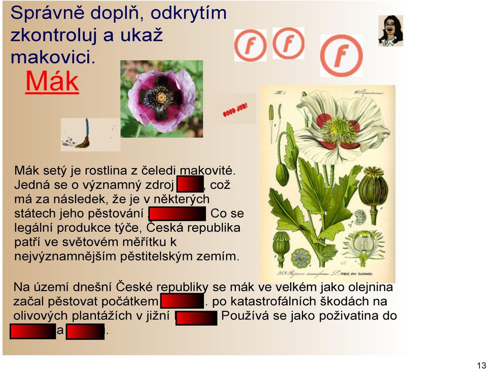 Co se legální produkce týče, Česká republika patří ve světovém měřítku k nejvýznamnějším pěstitelským zemím.