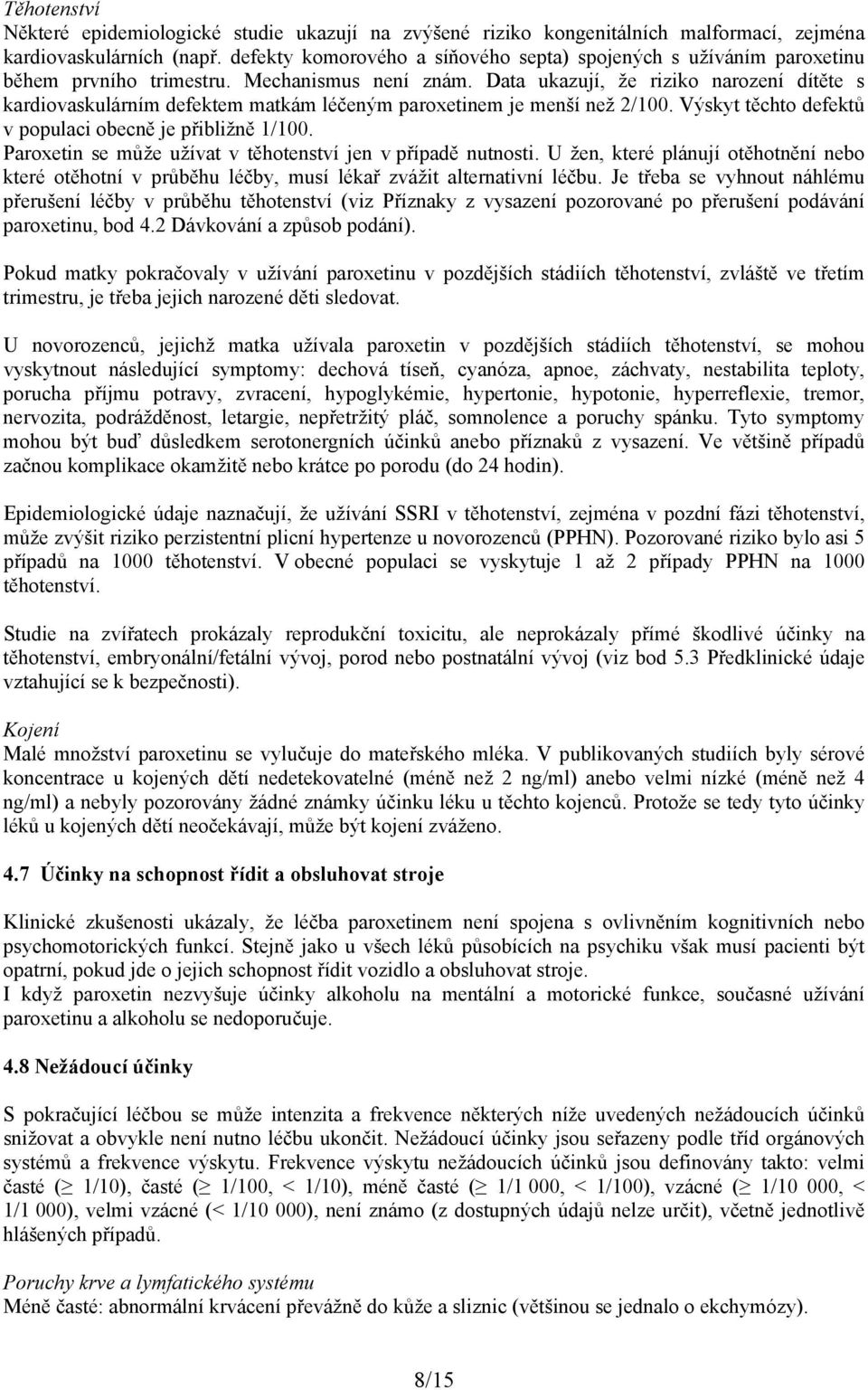 Data ukazují, že riziko narození dítěte s kardiovaskulárním defektem matkám léčeným paroxetinem je menší než 2/100. Výskyt těchto defektů v populaci obecně je přibližně 1/100.