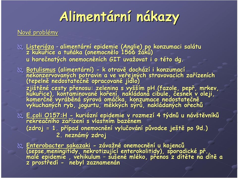 vyšším ph (fazole, pepř, mrkev, kukuřice), kontaminované koření, nakládaná cibule, česnek v oleji, komerčně vyráběná sýrová omáčka, konzumace nedostatečně vykuchaných ryb, jogurtu, měkkých sýrů,