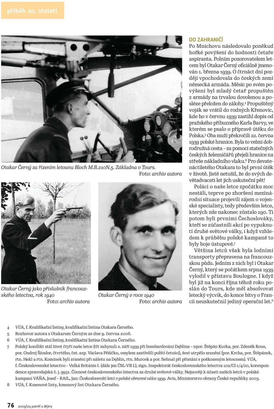 Polním pozorovatelem letcem byl Otakar Černý oficiálně jmenován 1. března 1939. O čtrnáct dní později vpochodovala do českých zemí německá armáda.