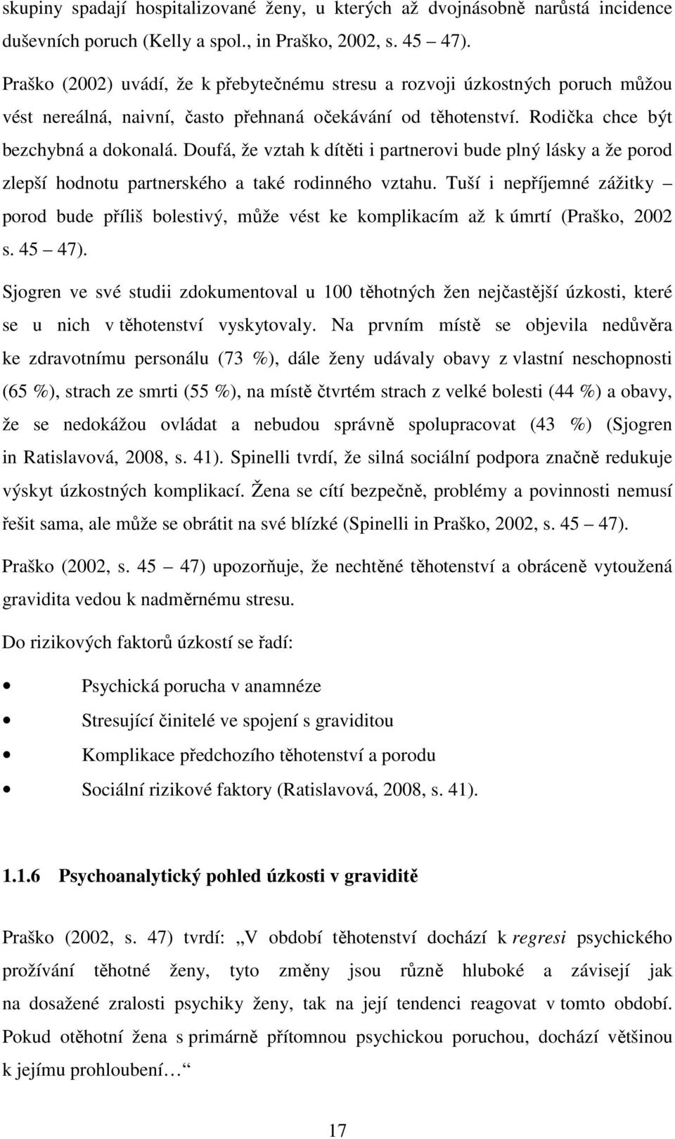 Doufá, že vztah k dítěti i partnerovi bude plný lásky a že porod zlepší hodnotu partnerského a také rodinného vztahu.