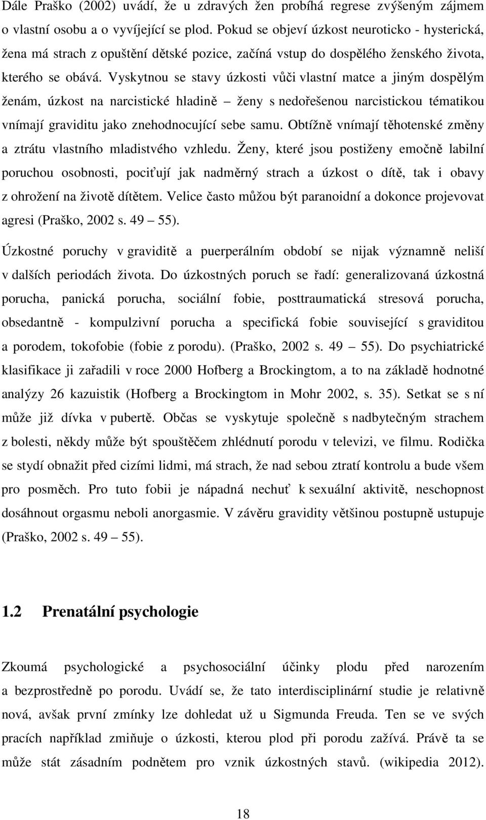 Vyskytnou se stavy úzkosti vůči vlastní matce a jiným dospělým ženám, úzkost na narcistické hladině ženy s nedořešenou narcistickou tématikou vnímají graviditu jako znehodnocující sebe samu.