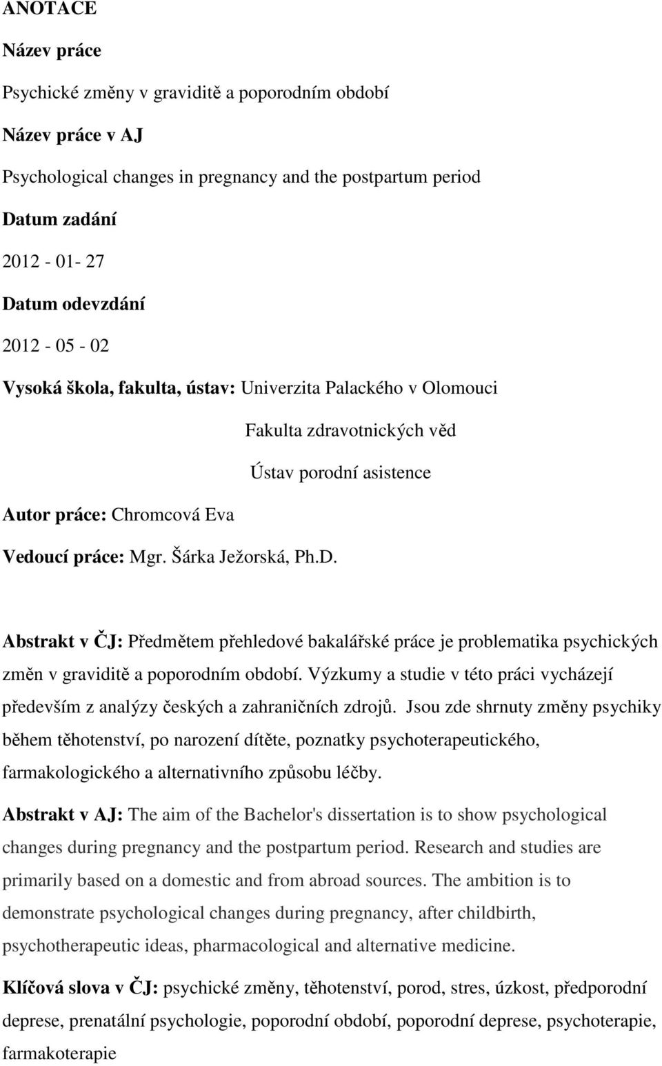 Abstrakt v ČJ: Předmětem přehledové bakalářské práce je problematika psychických změn v graviditě a poporodním období.