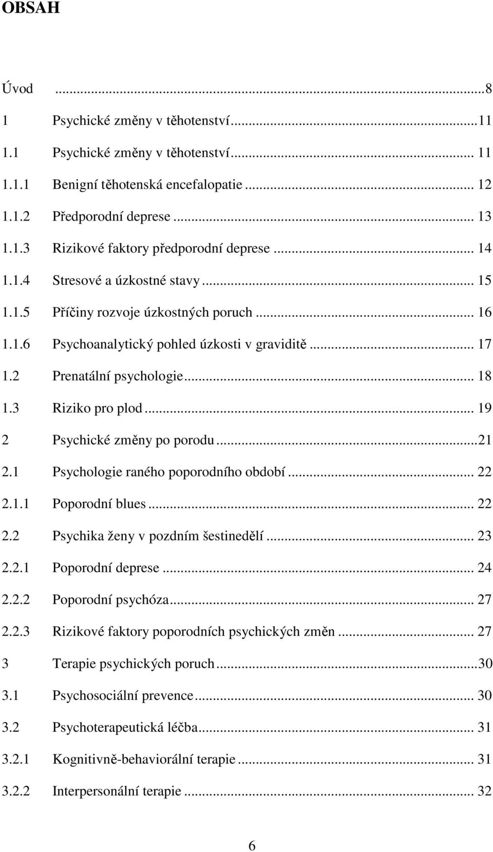 .. 19 2 Psychické změny po porodu... 21 2.1 Psychologie raného poporodního období... 22 2.1.1 Poporodní blues... 22 2.2 Psychika ženy v pozdním šestinedělí... 23 2.2.1 Poporodní deprese... 24 2.2.2 Poporodní psychóza.