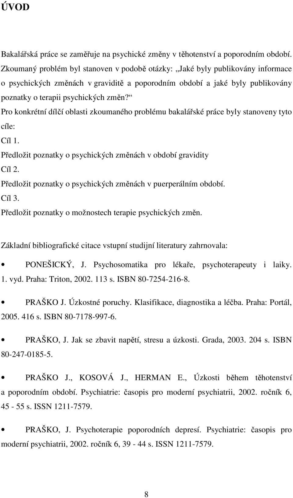 Pro konkrétní dílčí oblasti zkoumaného problému bakalářské práce byly stanoveny tyto cíle: Cíl 1. Předložit poznatky o psychických změnách v období gravidity Cíl 2.