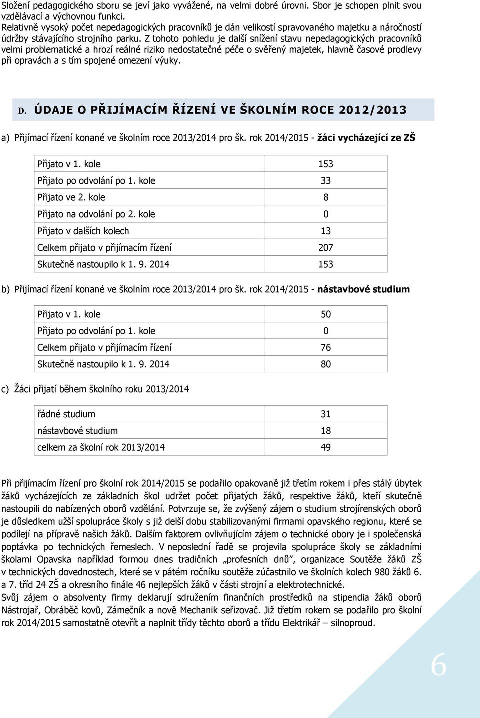 Z tohoto pohledu je další snížení stavu nepedagogických pracovníků velmi problematické a hrozí reálné riziko nedostatečné péče o svěřený majetek, hlavně časové prodlevy při opravách a s tím spojené