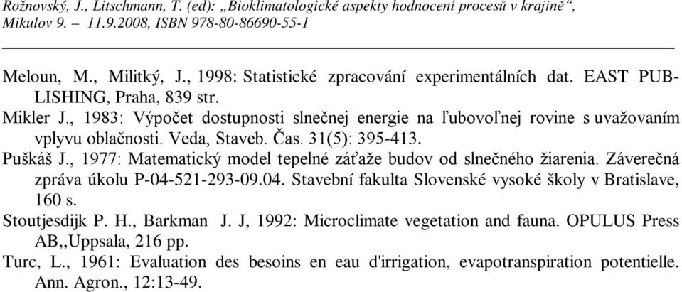 , 1977: Matematický model tepelné záťaže budov od slnečného žiarenia. Záverečná zpráva úkolu P-04-521-293-09.04. Stavební fakulta Slovenské vysoké školy v Bratislave, 160 s.