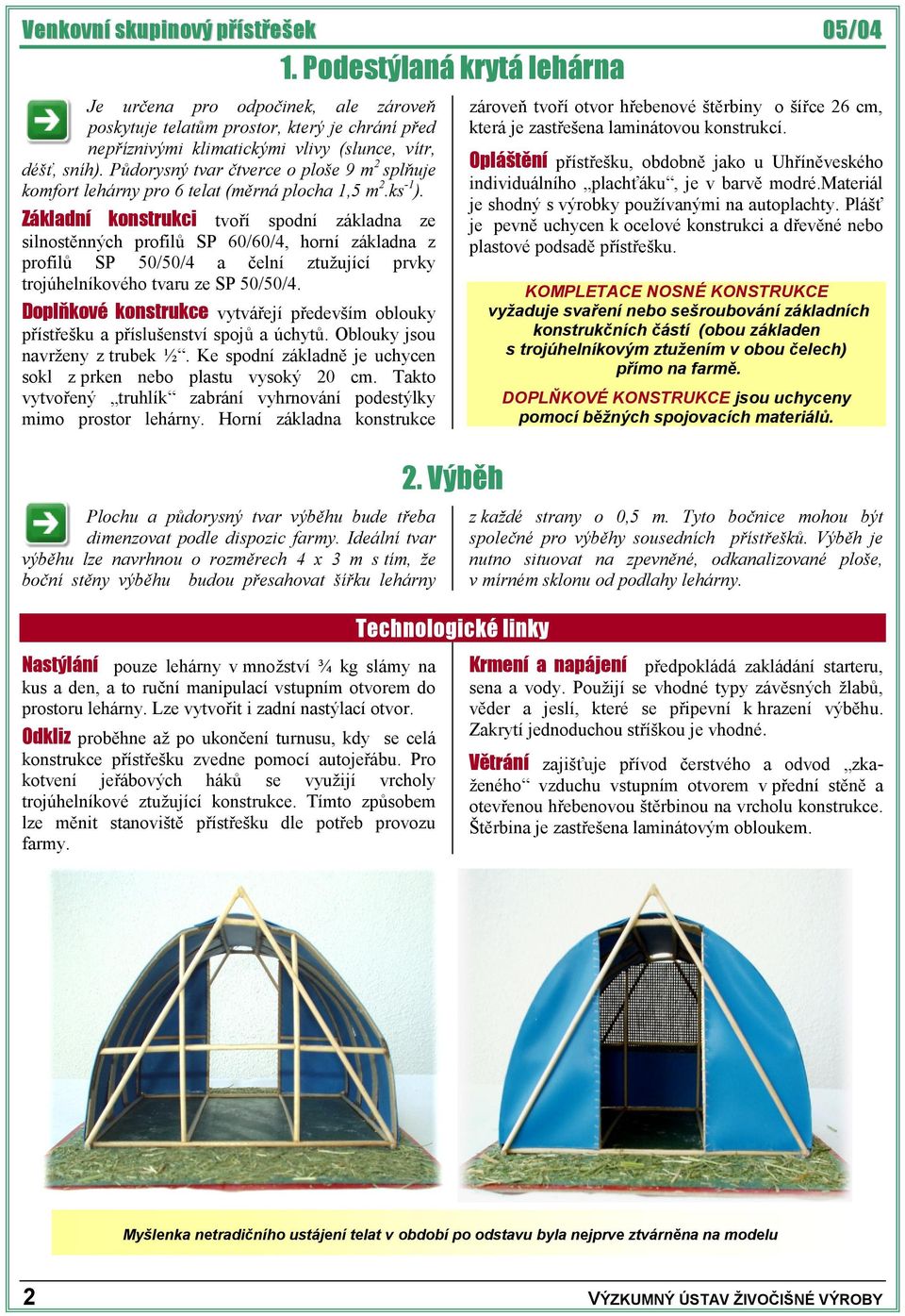 Základní konstrukci tvoří spodní základna ze silnostěnných profilů SP 60/60/4, horní základna z profilů SP 50/50/4 a čelní ztužující prvky trojúhelníkového tvaru ze SP 50/50/4.