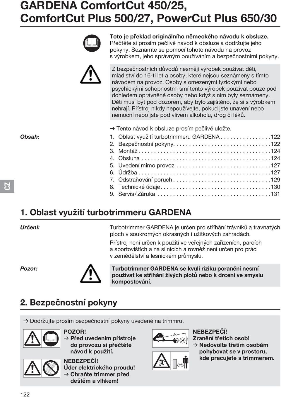 Z bezpečnostních důvodů nesmějí výrobek používat děti, mladiství do 16-ti let a osoby, které nejsou seznámeny s tímto návodem na provoz.