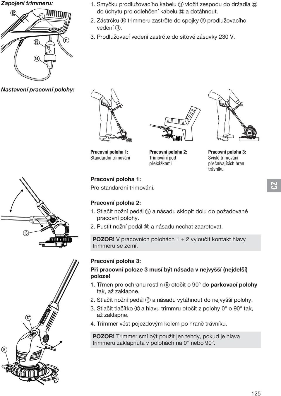 Nastavení pracovní polohy: Pracovní poloha 1: Standardní trimování Pracovní poloha 2: Trimování pod překážkami Pracovní poloha 3: Svislé trimování přečnívajících hran trávníku Pracovní poloha 1: Pro