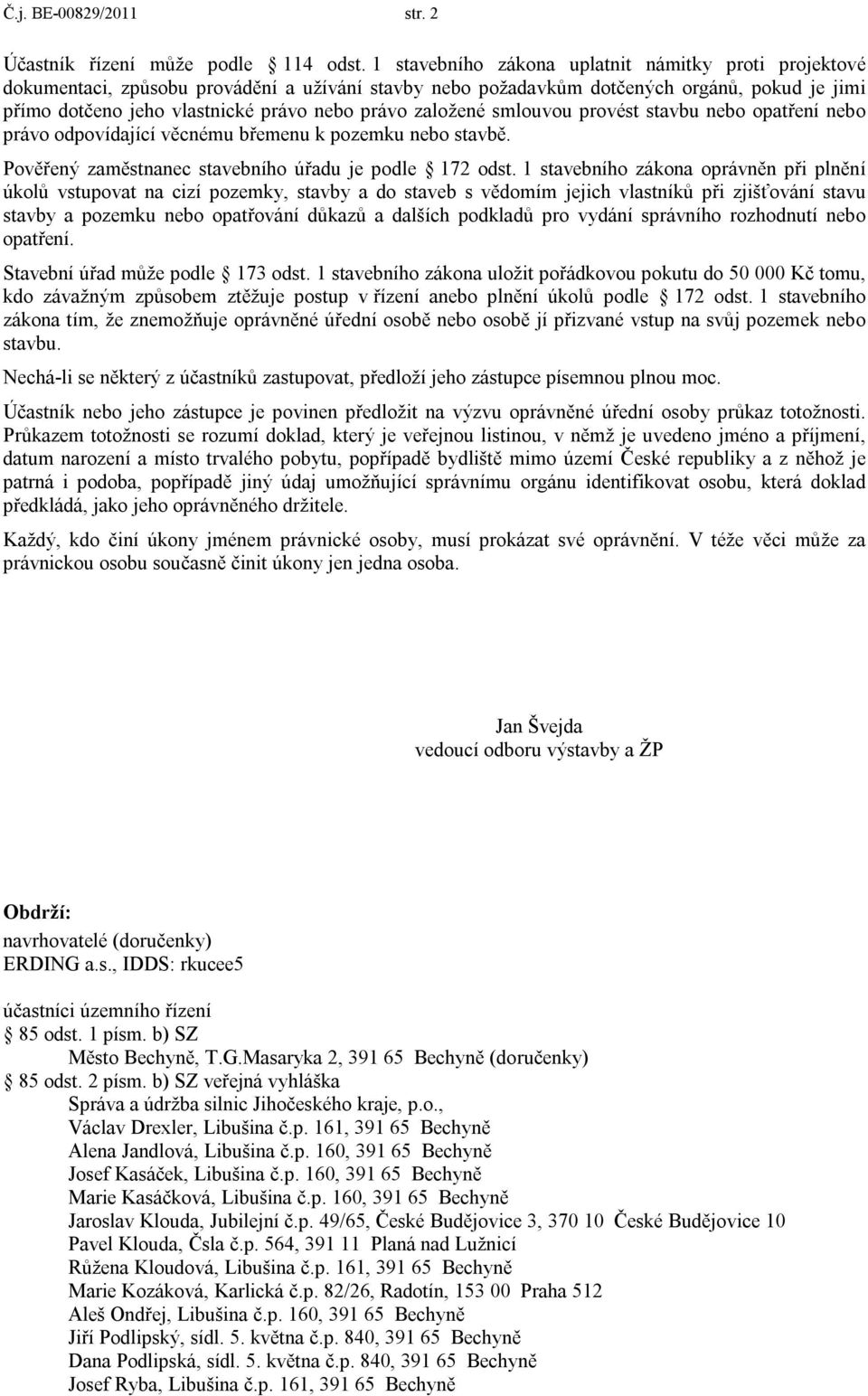 založené smlouvou provést stavbu nebo opatření nebo právo odpovídající věcnému břemenu k pozemku nebo stavbě. Pověřený zaměstnanec stavebního úřadu je podle 172 odst.