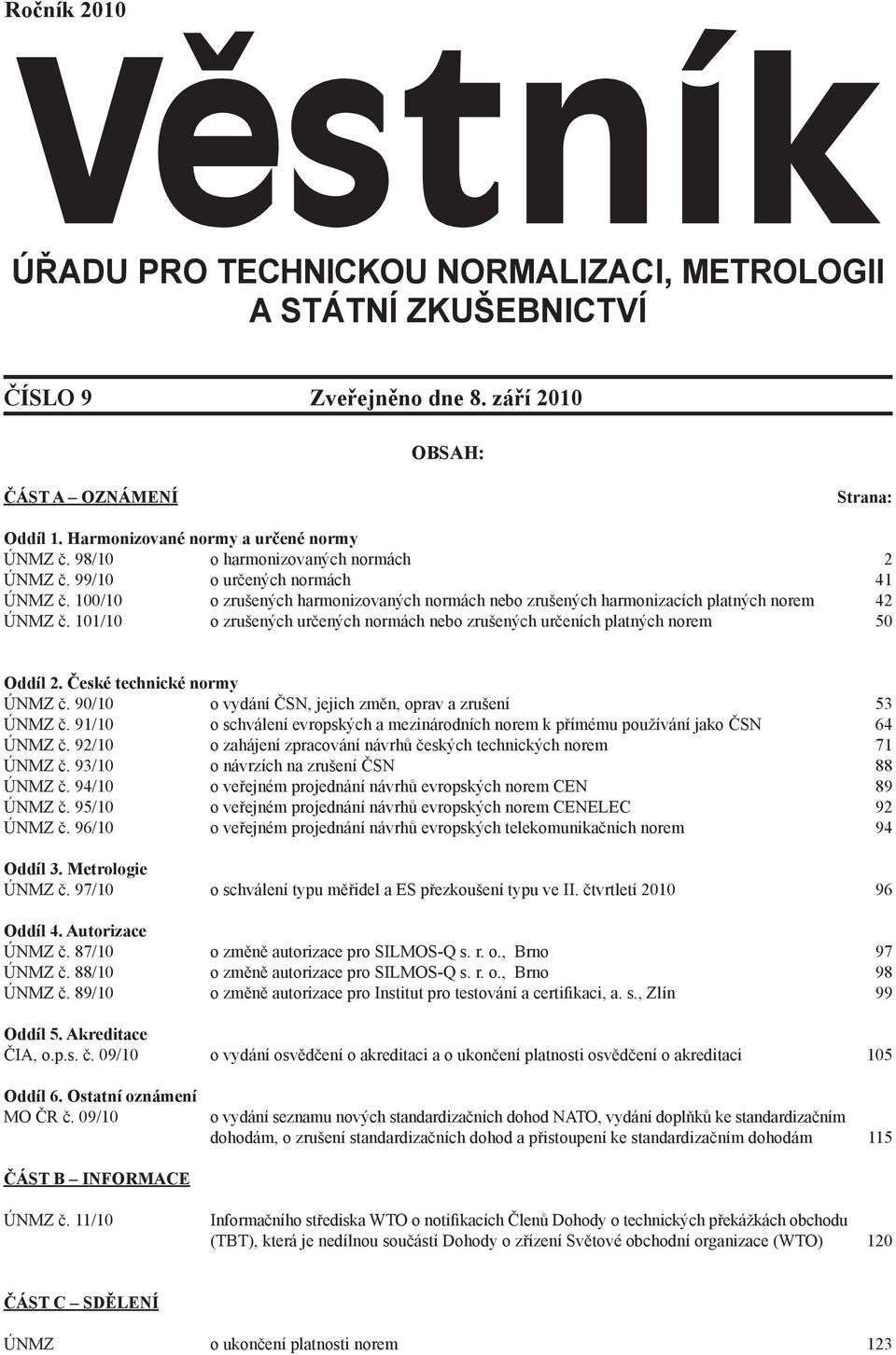 101/10 o zrušených určených normách nebo zrušených určeních platných norem 50 Oddíl 2. České technické normy ÚNMZ č. 90/10 o vydání ČSN, jejich změn, oprav a zrušení 53 ÚNMZ č.