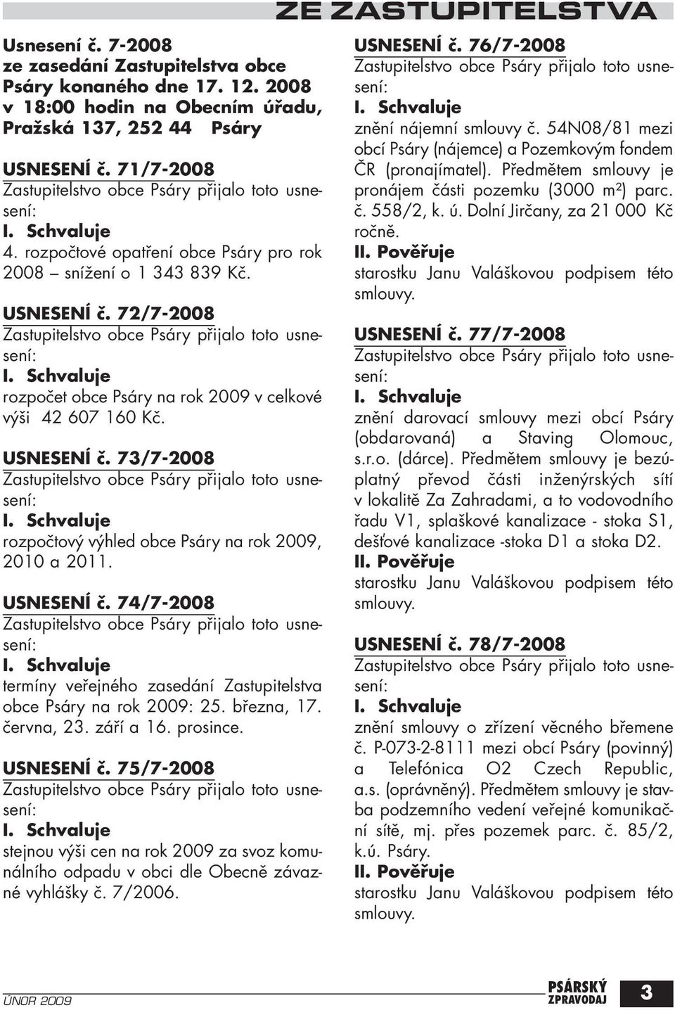 72/7-2008 Zastupitelstvo obce Psáry přijalo toto usnesení: I. Schvaluje rozpočet obce Psáry na rok 2009 v celkové výši 42 607 160 Kč. USNESENÍ č.