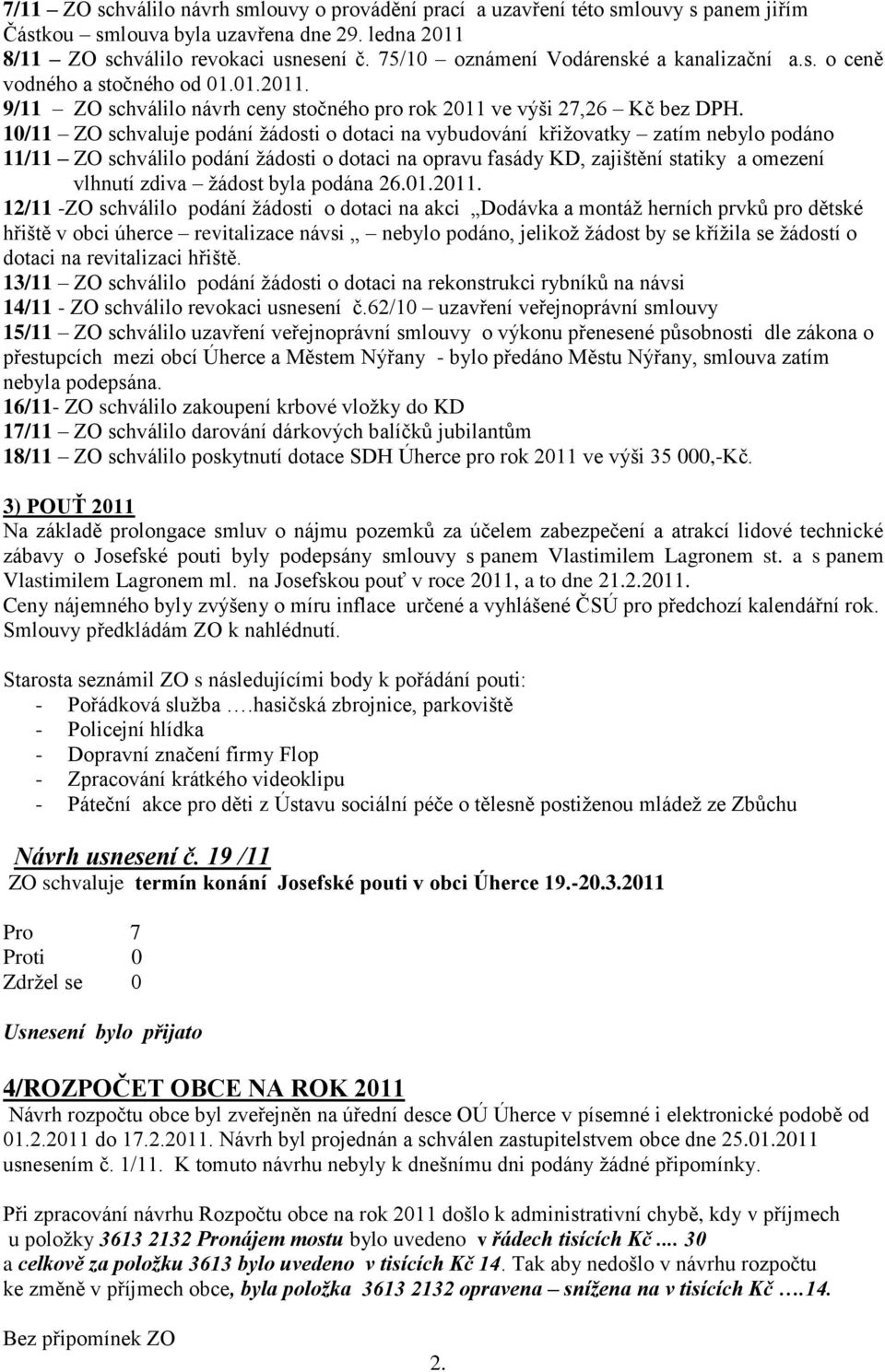 10/11 ZO schvaluje podání ţádosti o dotaci na vybudování křiţovatky zatím nebylo podáno 11/11 ZO schválilo podání ţádosti o dotaci na opravu fasády KD, zajištění statiky a omezení vlhnutí zdiva