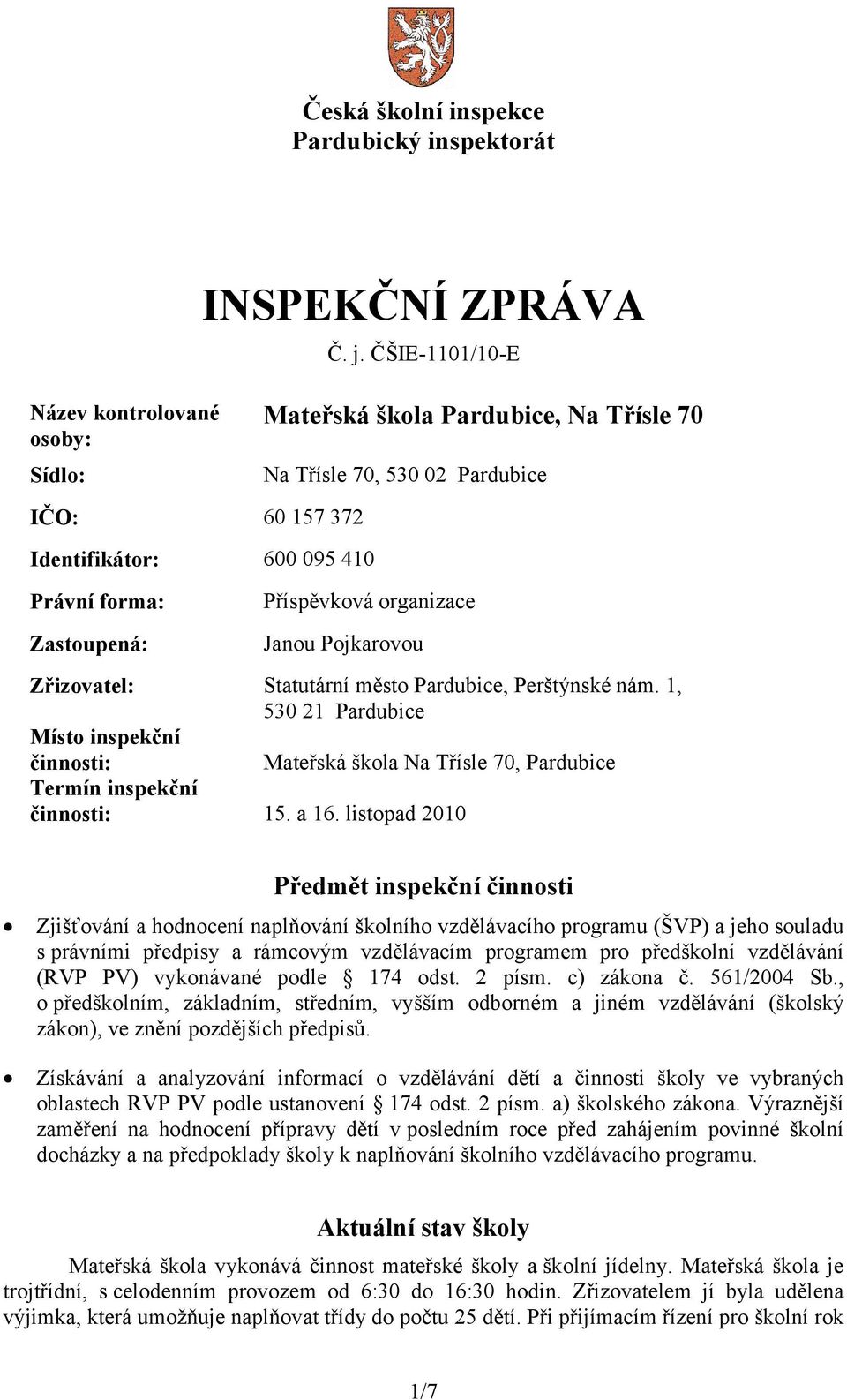 1, 530 21 Pardubice Místo inspekční činnosti: Mateřská škola Na Třísle 70, Pardubice Termín inspekční činnosti: 15. a 16.